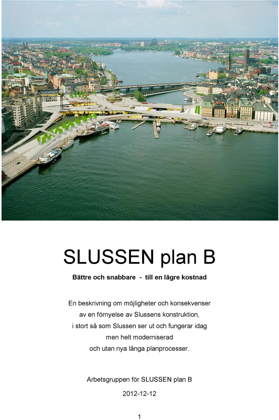 i stort så som Slussen ser ut och fungerar idag men helt moderniserad och