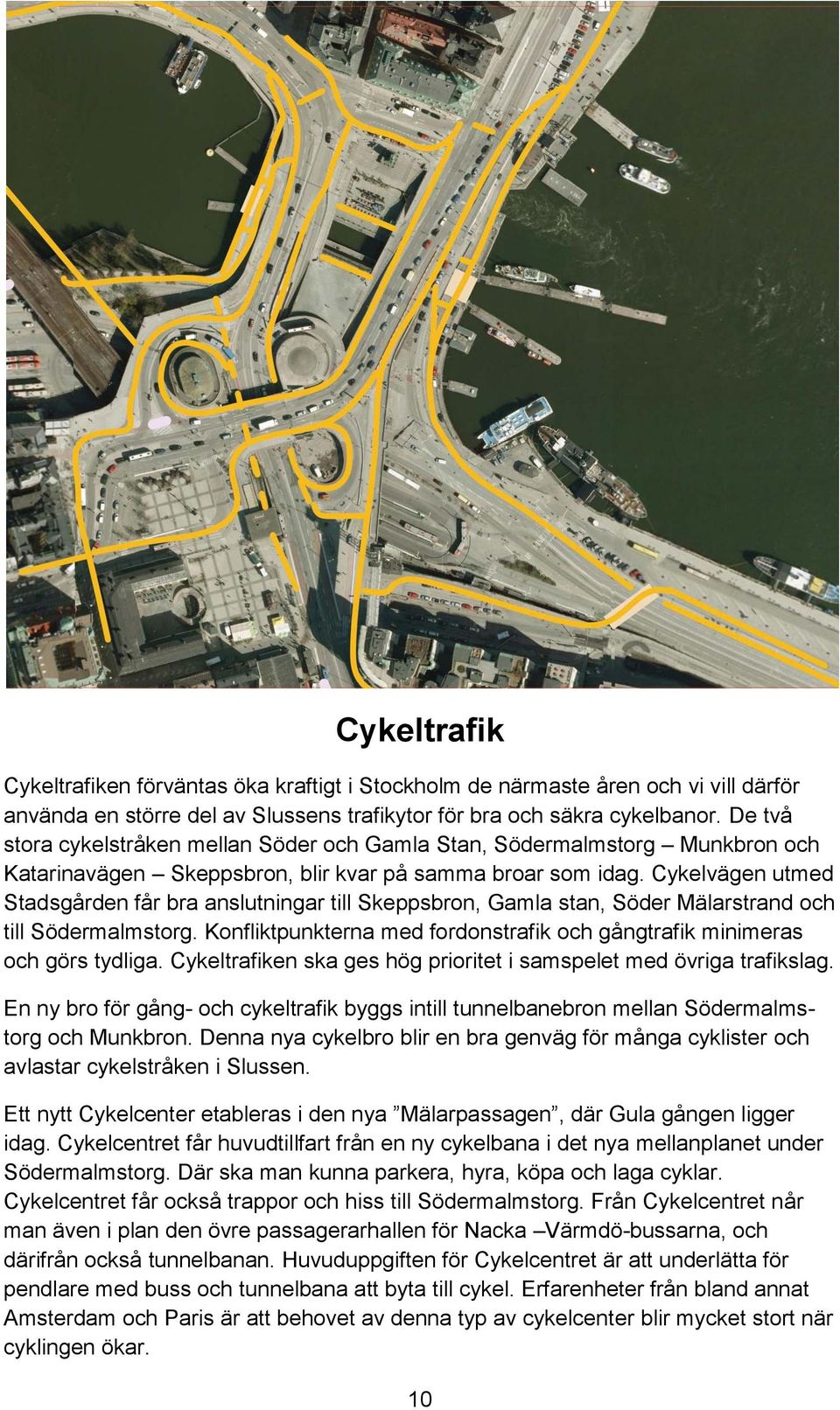 Cykelvägen utmed Stadsgården får bra anslutningar till Skeppsbron, Gamla stan, Söder Mälarstrand och till Södermalmstorg. Konfliktpunkterna med fordonstrafik och gångtrafik minimeras och görs tydliga.