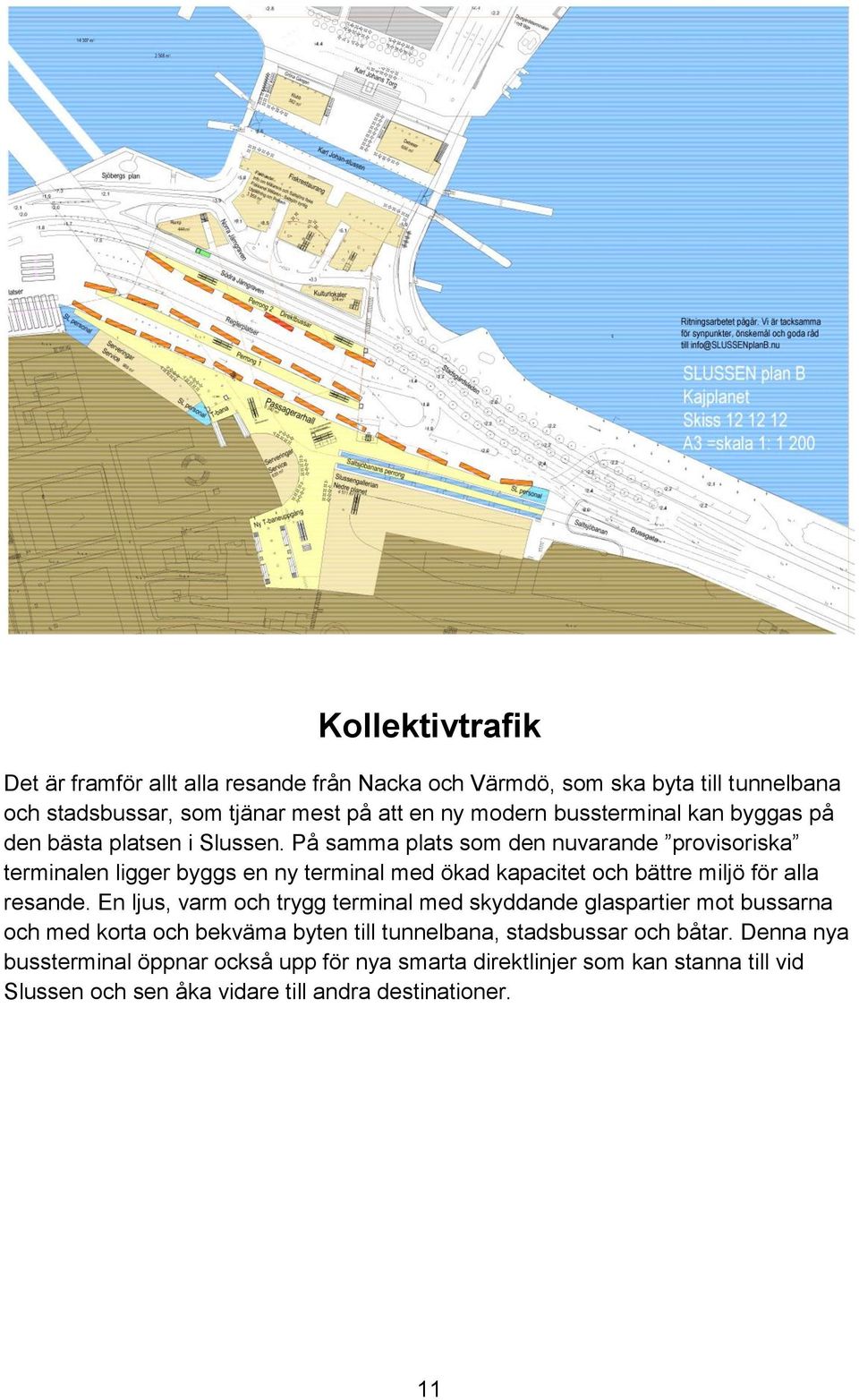 På samma plats som den nuvarande provisoriska terminalen ligger byggs en ny terminal med ökad kapacitet och bättre miljö för alla resande.