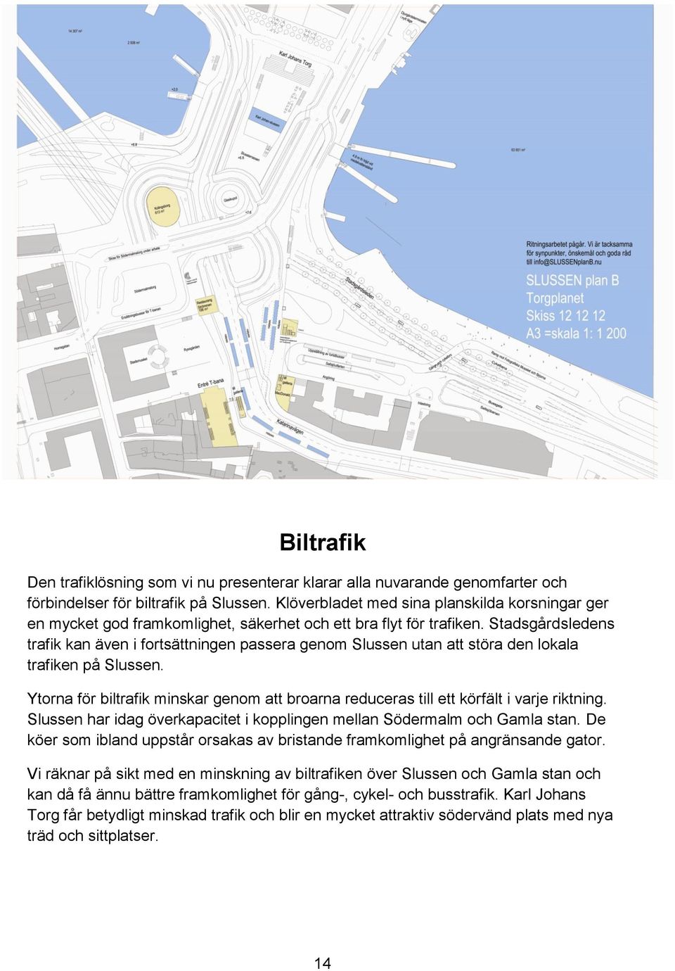 Stadsgårdsledens trafik kan även i fortsättningen passera genom Slussen utan att störa den lokala trafiken på Slussen.