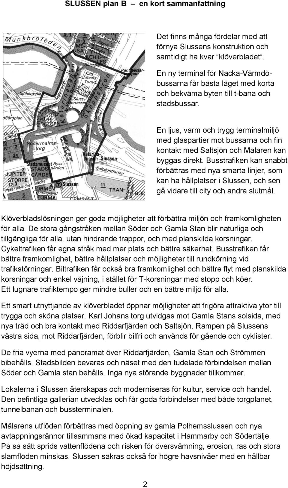 En ljus, varm och trygg terminalmiljö med glaspartier mot bussarna och fin kontakt med Saltsjön och Mälaren kan byggas direkt.