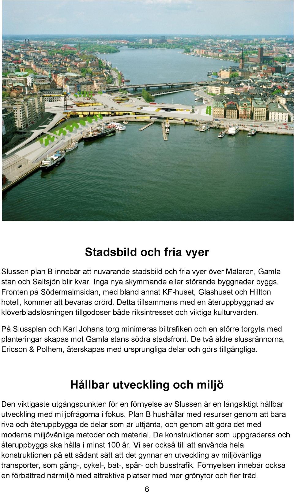 Detta tillsammans med en återuppbyggnad av klöverbladslösningen tillgodoser både riksintresset och viktiga kulturvärden.