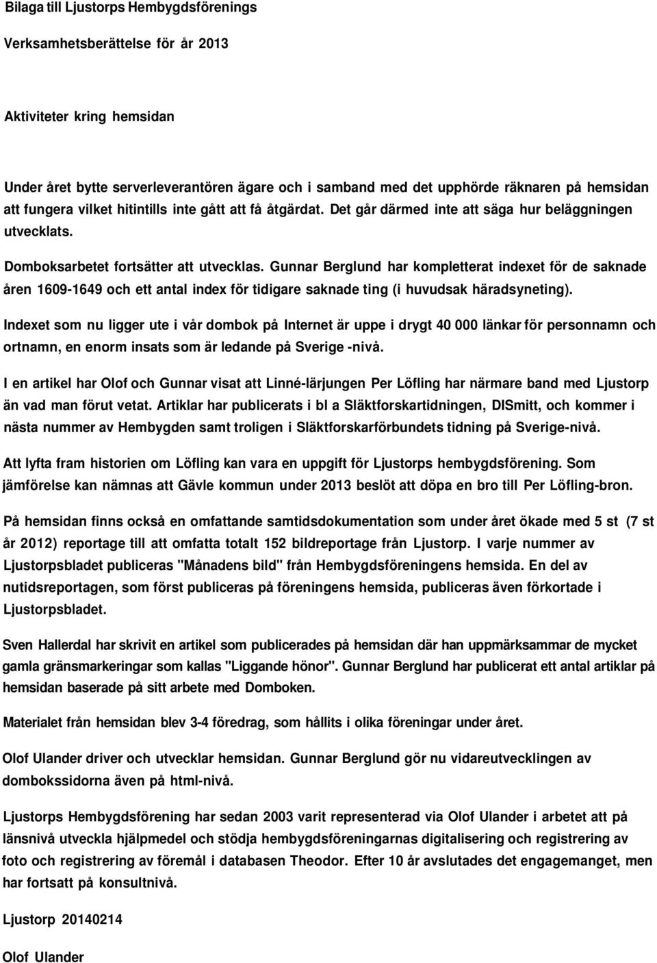 Gunnar Berglund har kompletterat indexet för de saknade åren 1609-1649 och ett antal index för tidigare saknade ting (i huvudsak häradsyneting).