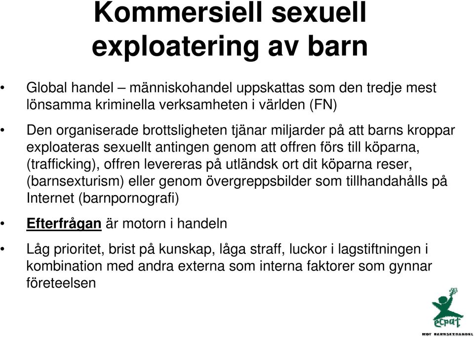 levereras på utländsk ort dit köparna reser, (barnsexturism) eller genom övergreppsbilder som tillhandahålls på Internet (barnpornografi) Efterfrågan är