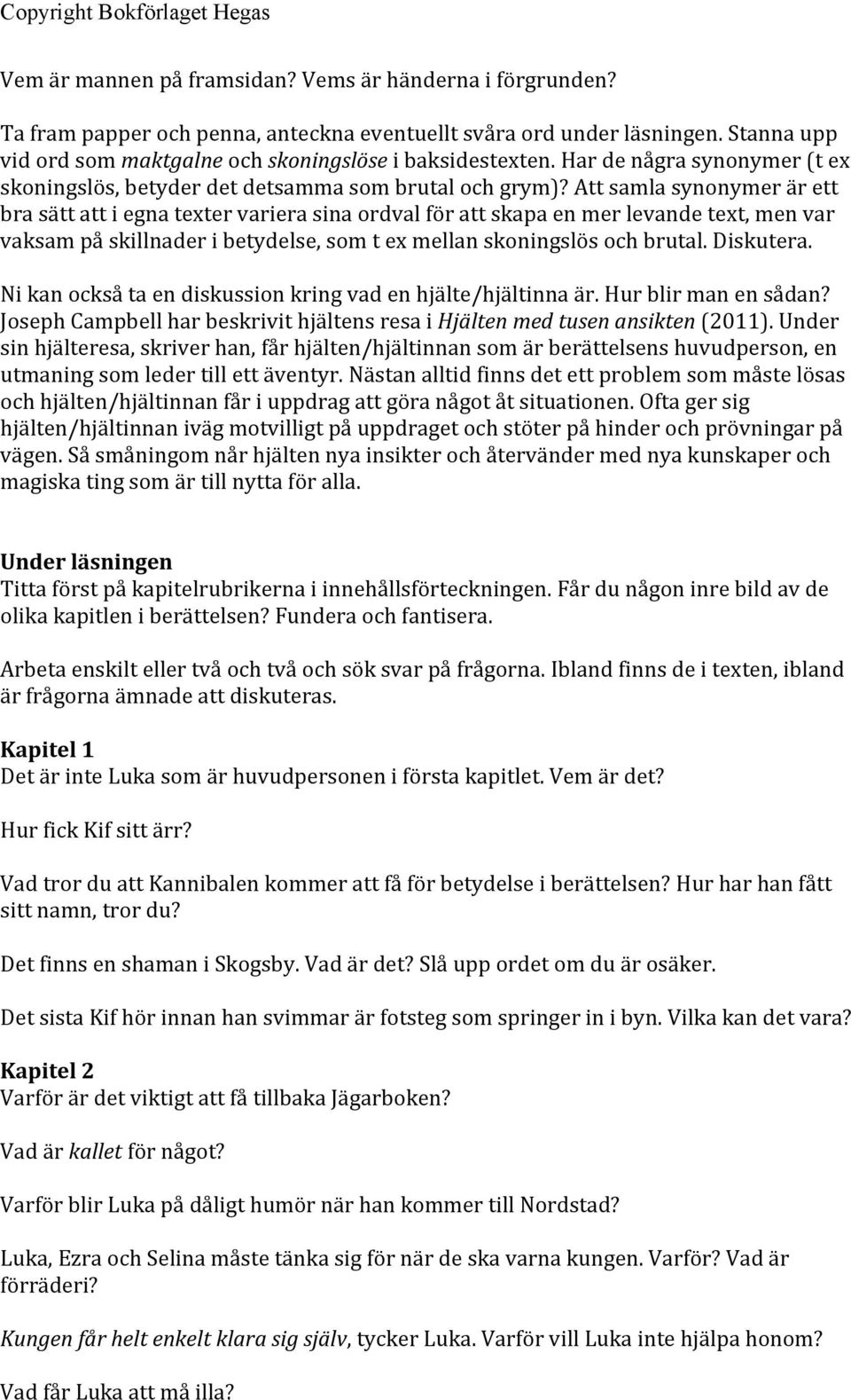 Att samla synonymer är ett bra sätt att i egna texter variera sina ordval för att skapa en mer levande text, men var vaksam på skillnader i betydelse, som t ex mellan skoningslös och brutal.