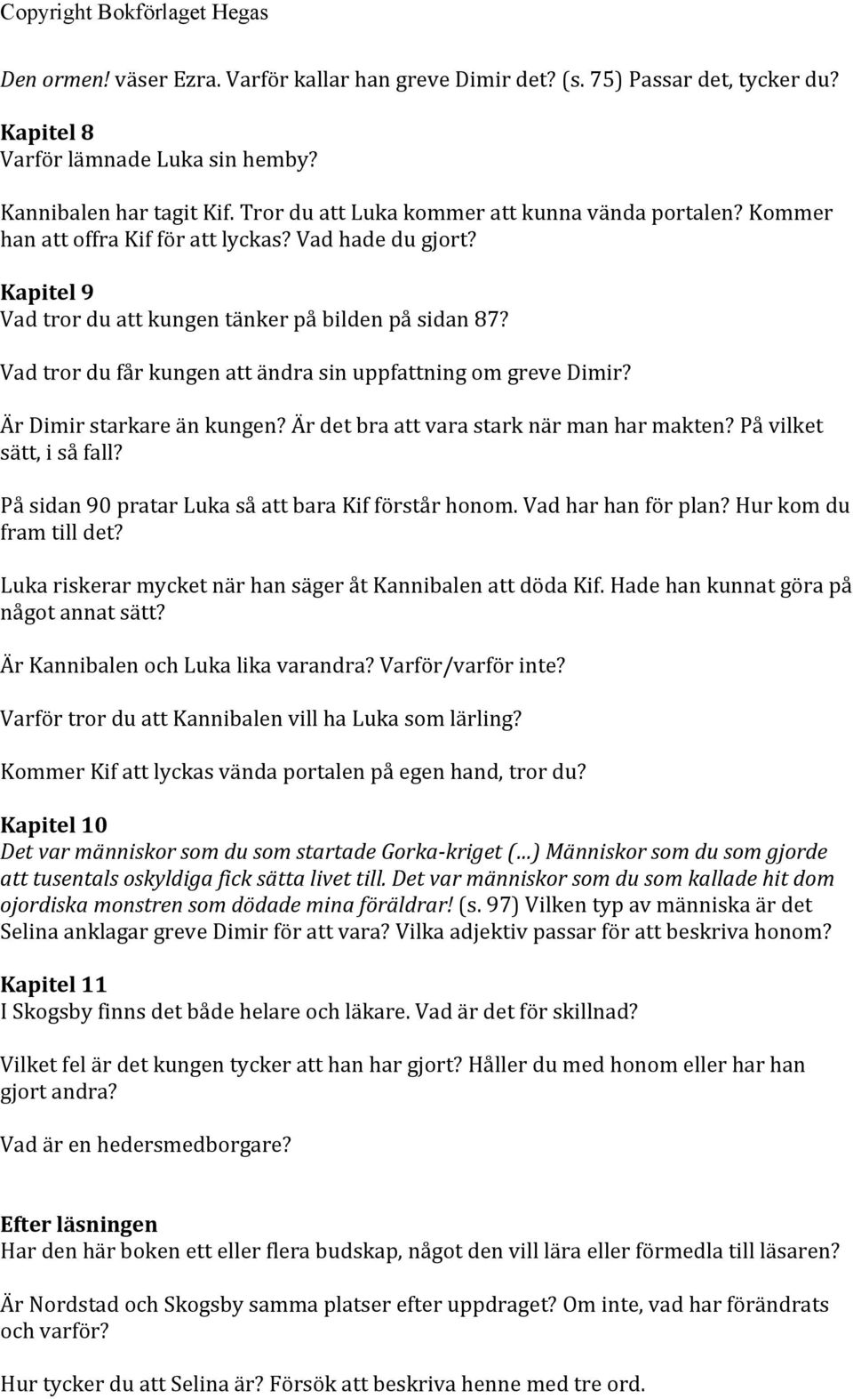 Vad tror du får kungen att ändra sin uppfattning om greve Dimir? Är Dimir starkare än kungen? Är det bra att vara stark när man har makten? På vilket sätt, i så fall?