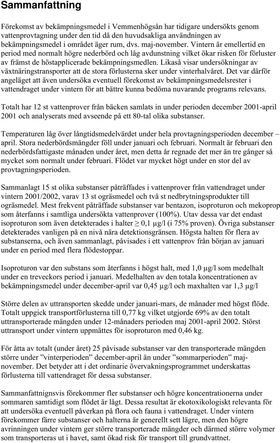 Likaså visar undersökningar av växtnäringstransporter att de stora förlusterna sker under vinterhalvåret.