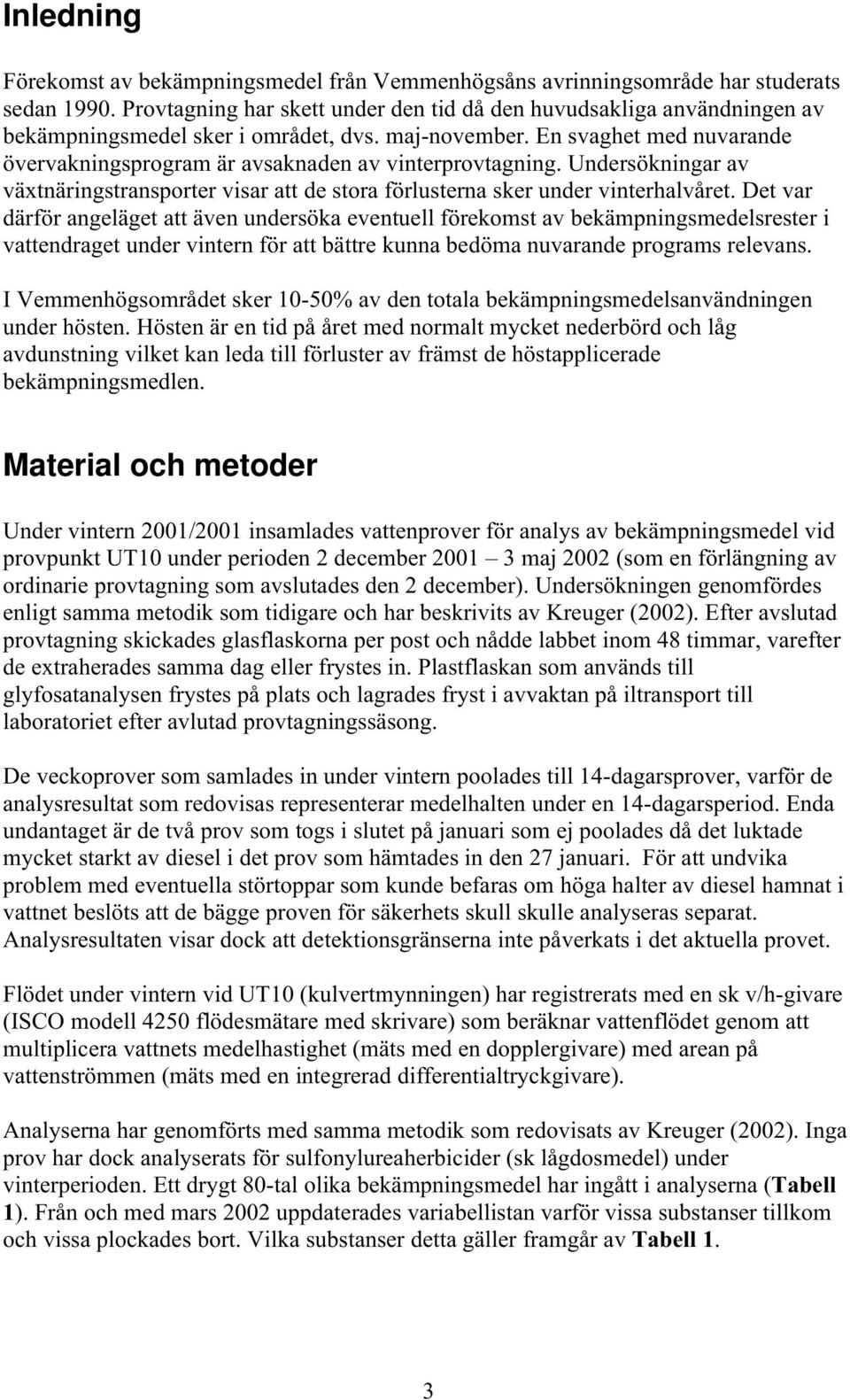 En svaghet med nuvarande övervakningsprogram är avsaknaden av vinterprovtagning. Undersökningar av växtnäringstransporter visar att de stora förlusterna sker under vinterhalvåret.