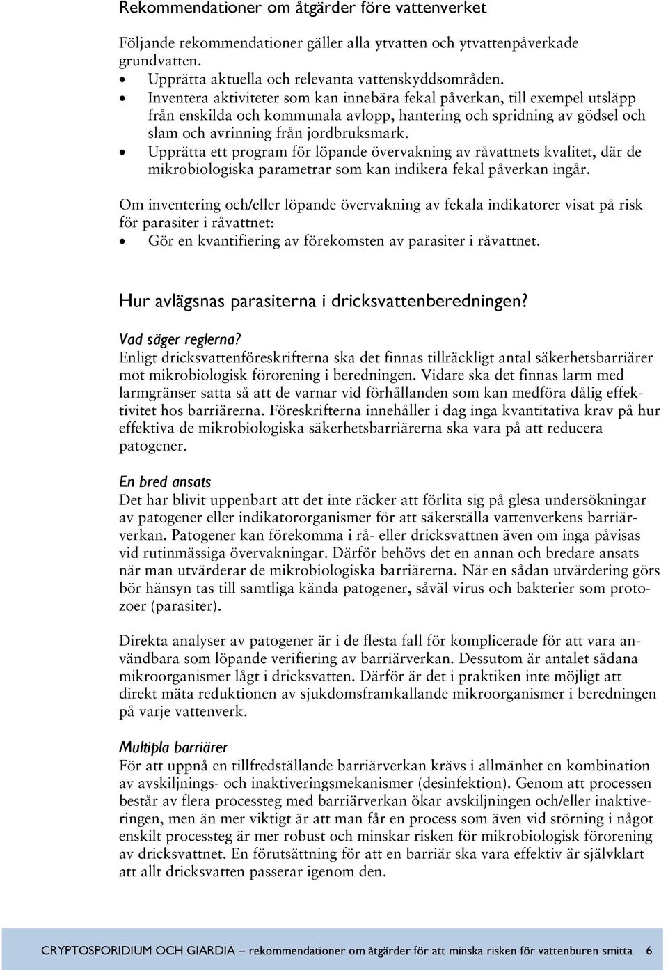 Upprätta ett program för löpande övervakning av råvattnets kvalitet, där de mikrobiologiska parametrar som kan indikera fekal påverkan ingår.