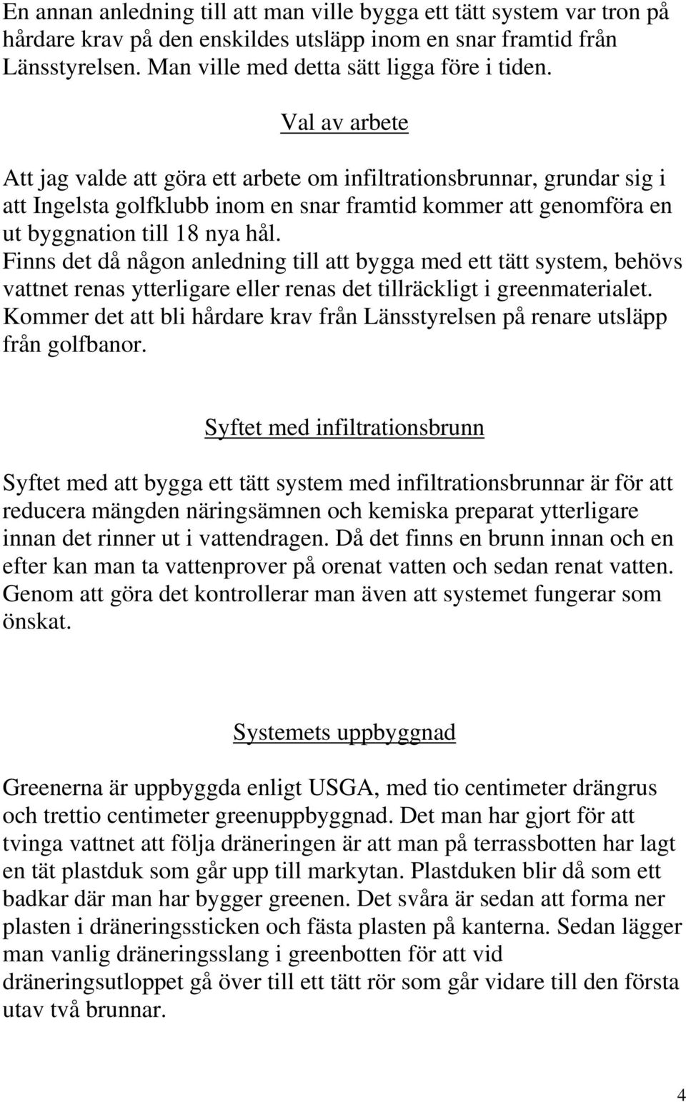 Finns det då någon anledning till att bygga med ett tätt system, behövs vattnet renas ytterligare eller renas det tillräckligt i greenmaterialet.