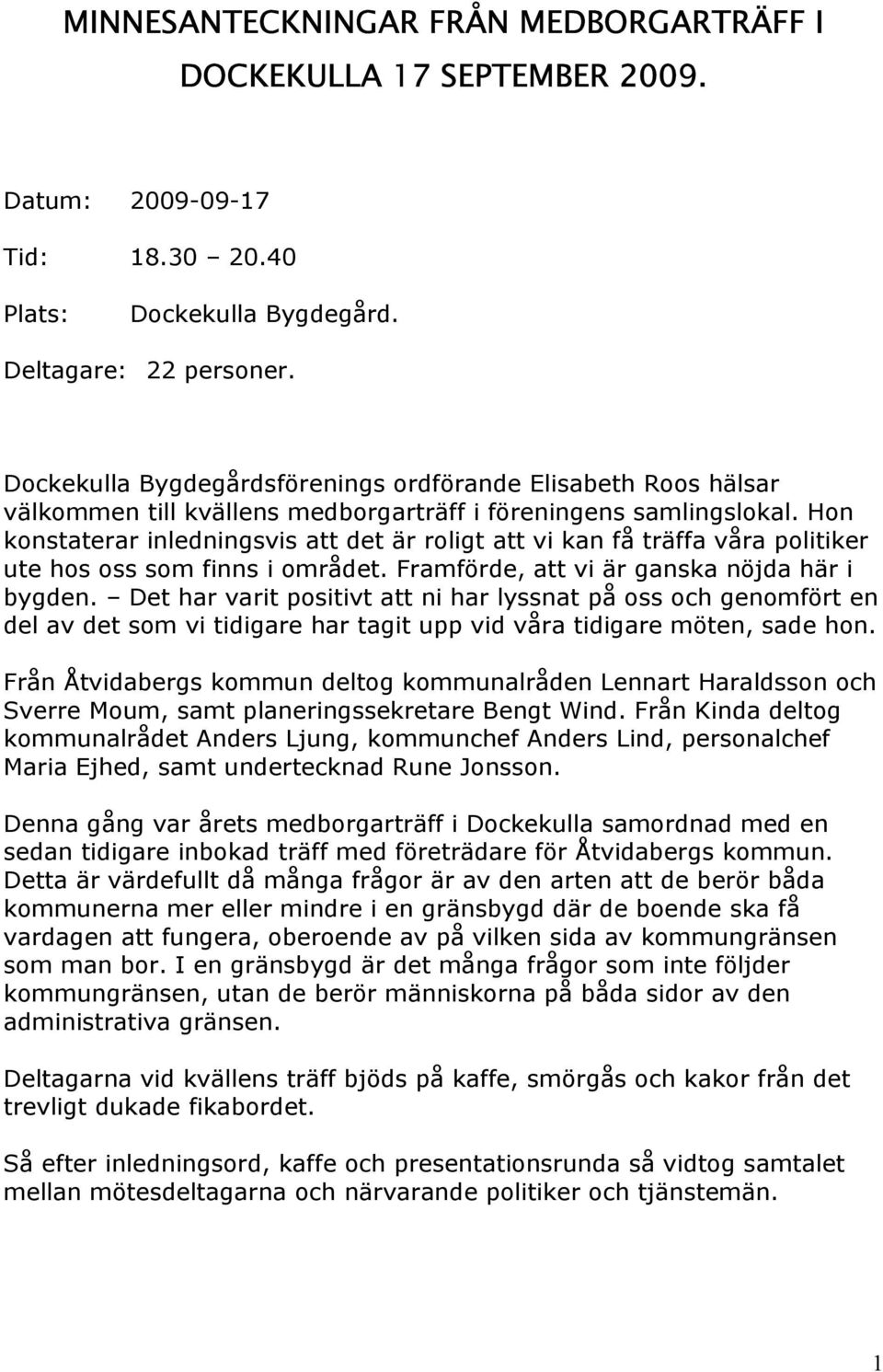 Hon konstaterar inledningsvis att det är roligt att vi kan få träffa våra politiker ute hos oss som finns i området. Framförde, att vi är ganska nöjda här i bygden.