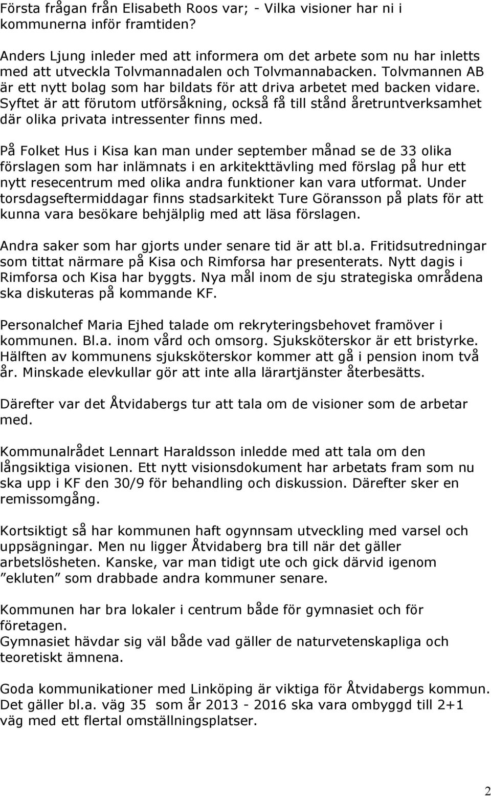 Tolvmannen AB är ett nytt bolag som har bildats för att driva arbetet med backen vidare.