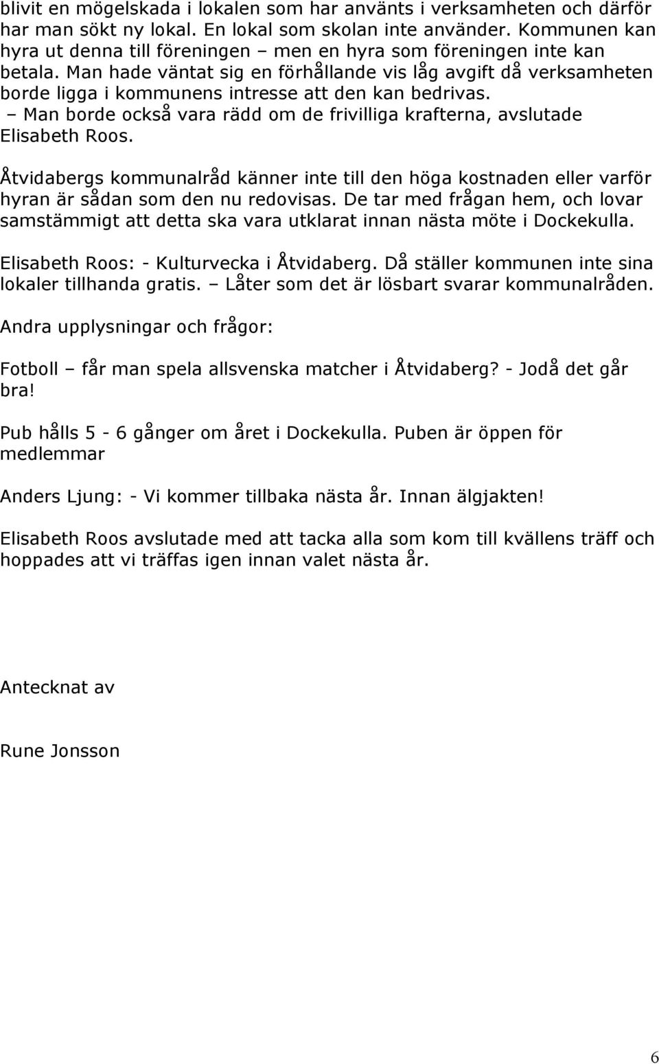 Man hade väntat sig en förhållande vis låg avgift då verksamheten borde ligga i kommunens intresse att den kan bedrivas. Man borde också vara rädd om de frivilliga krafterna, avslutade Elisabeth Roos.