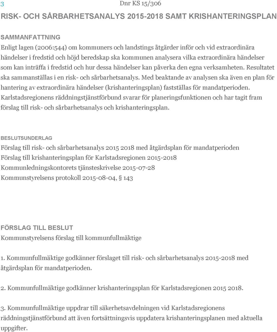 Resultatet ska sammanställas i en risk- och sårbarhetsanalys. Med beaktande av analysen ska även en plan för hantering av extraordinära händelser (krishanteringsplan) fastställas för mandatperioden.