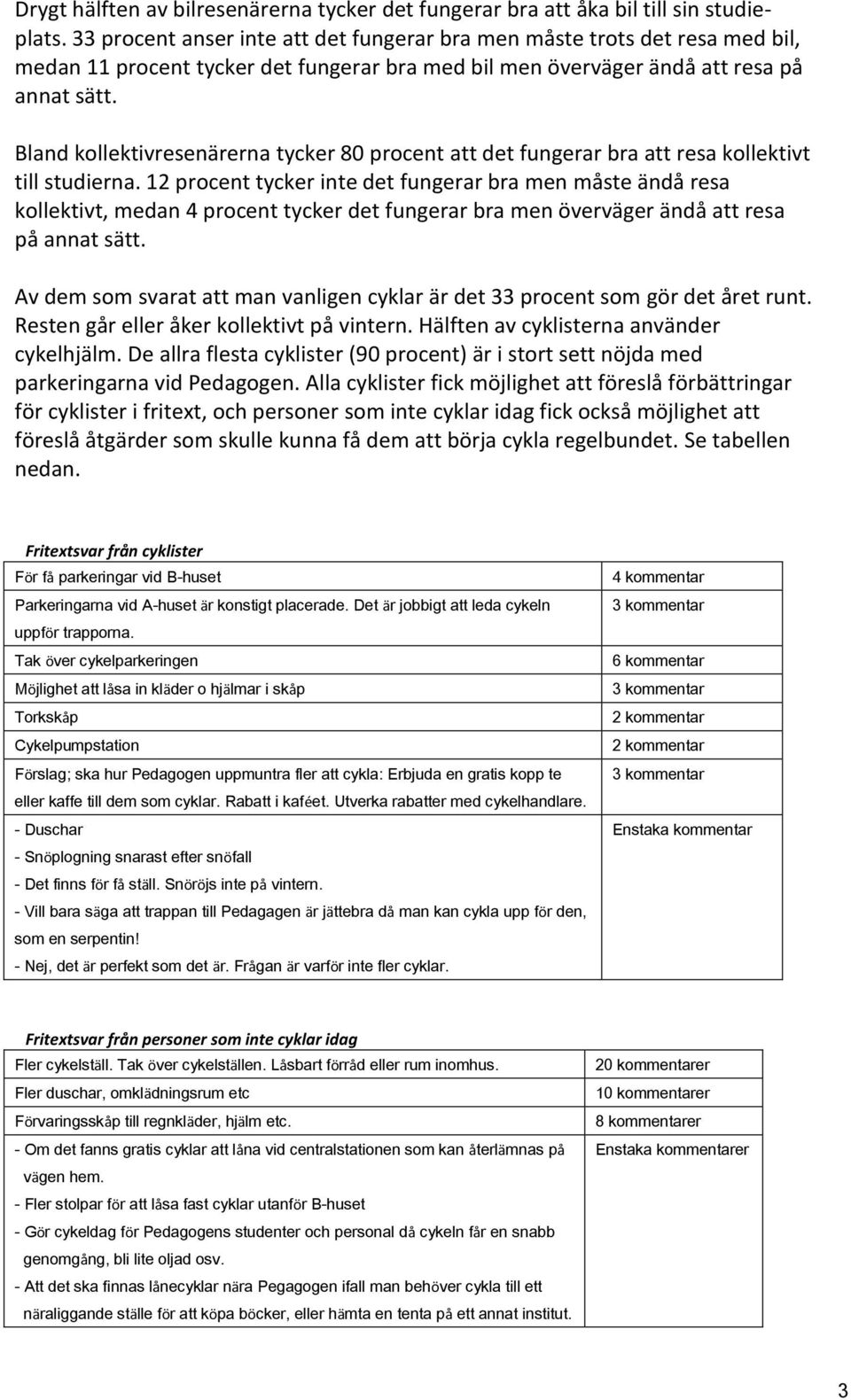 Bland kollektivresenärerna tycker 80 procent att det fungerar bra att resa kollektivt till studierna.