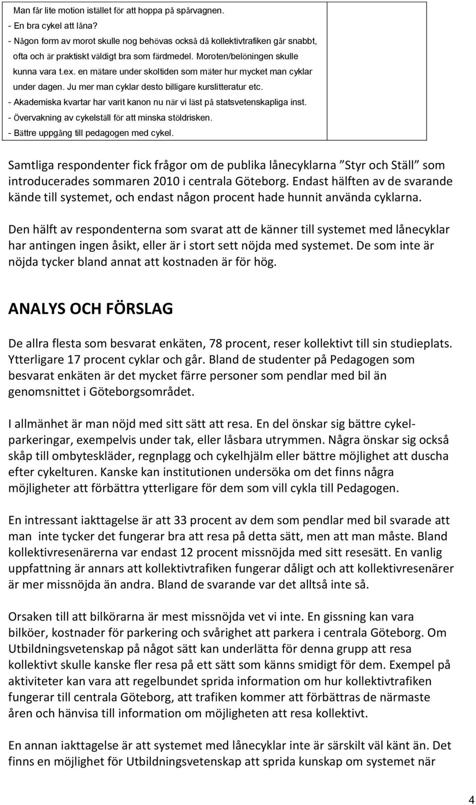 en mätare under skoltiden som mäter hur mycket man cyklar under dagen. Ju mer man cyklar desto billigare kurslitteratur etc.