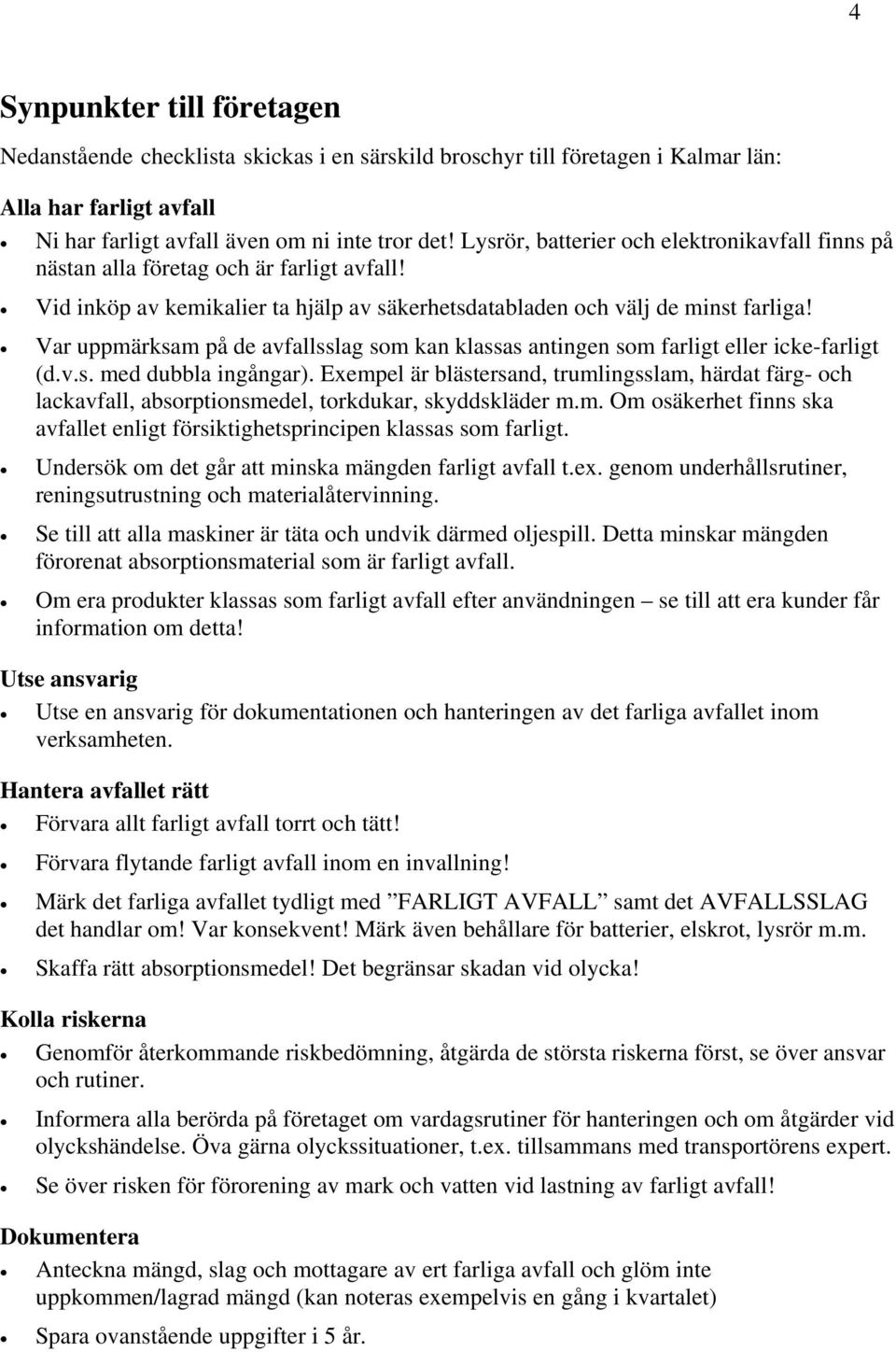 Var uppmärksam på de avfallsslag som kan klassas antingen som farligt eller icke-farligt (d.v.s. med dubbla ingångar).