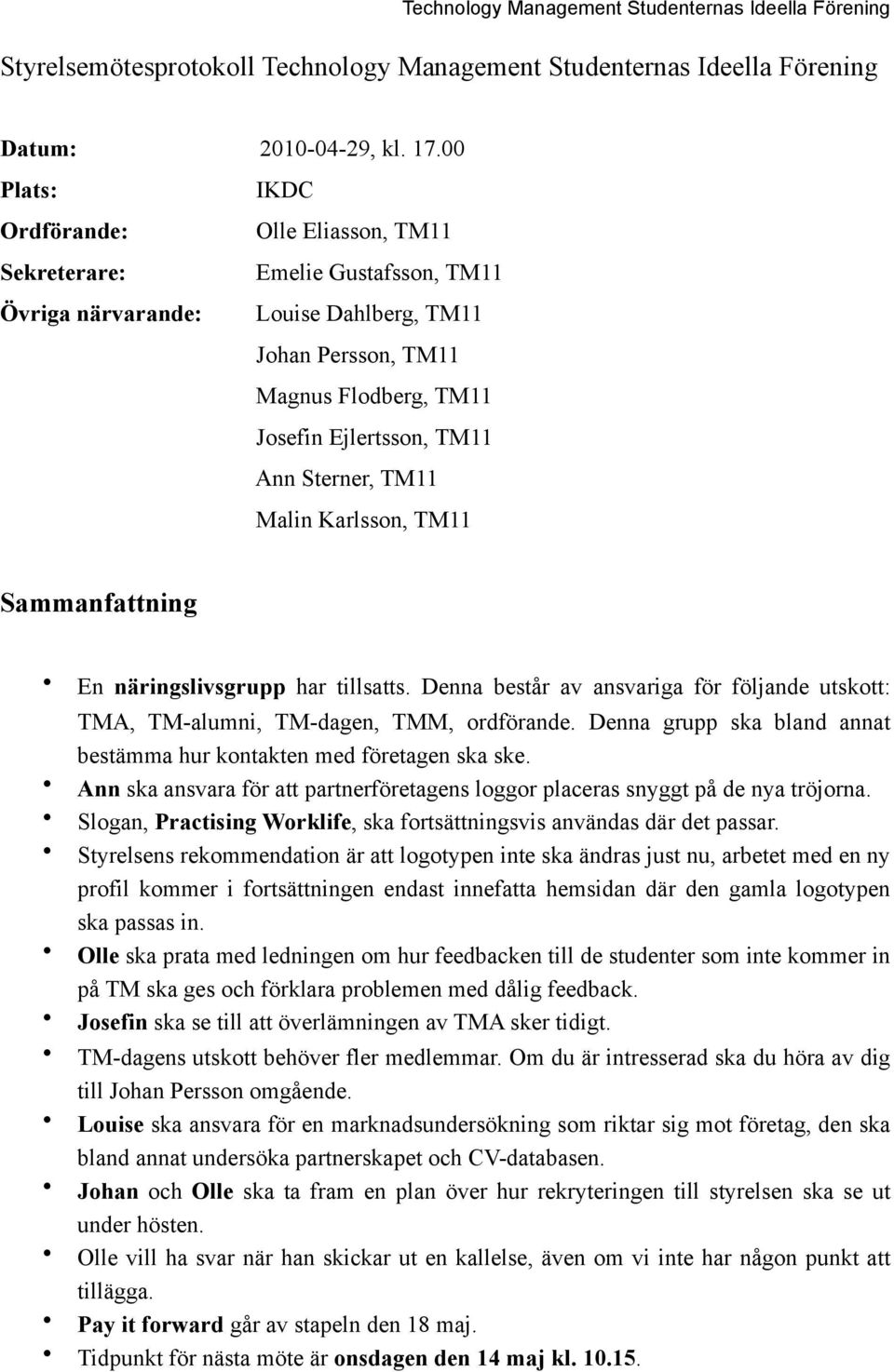 Sterner, TM11 Malin Karlsson, TM11 Sammanfattning En näringslivsgrupp har tillsatts. Denna består av ansvariga för följande utskott: TMA, TM-alumni, TM-dagen, TMM, ordförande.