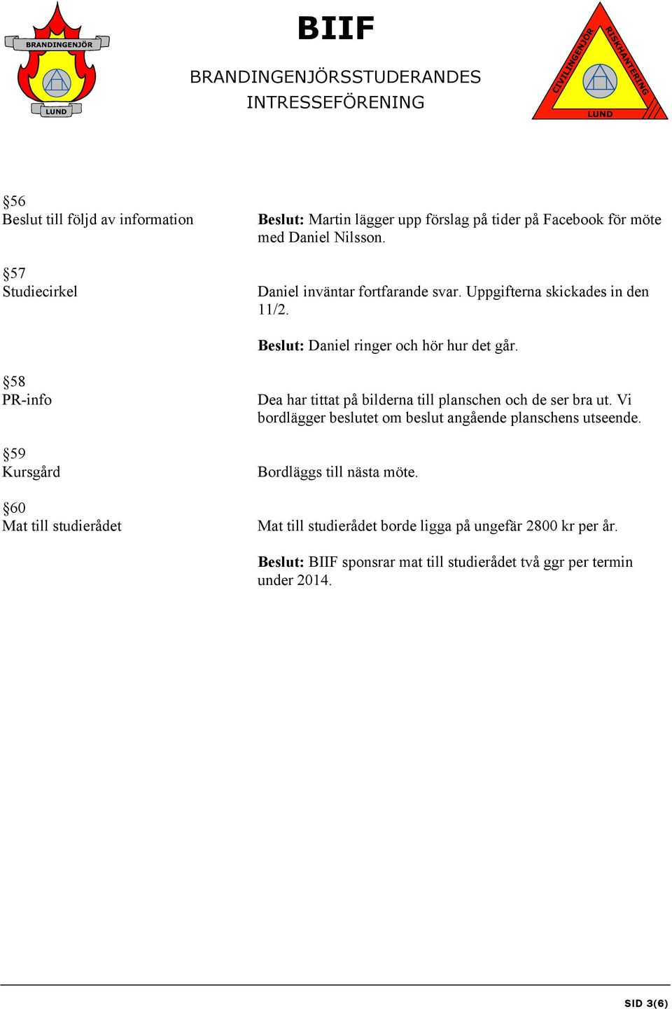 58 PR-info 59 Kursgård 60 Mat till studierådet Dea har tittat på bilderna till planschen och de ser bra ut.