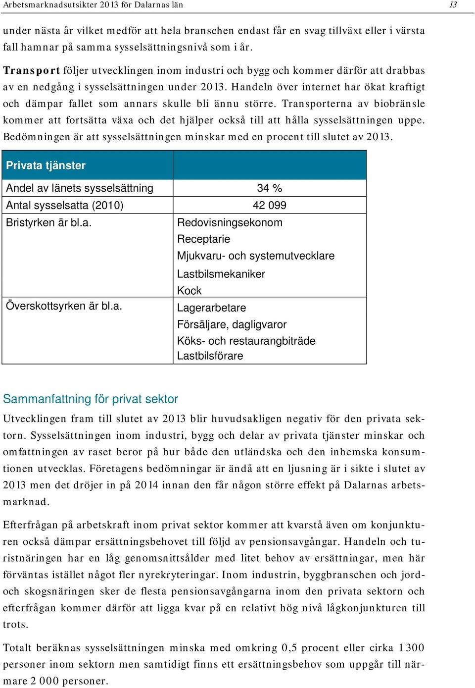 Handeln över internet har ökat kraftigt och dämpar fallet som annars skulle bli ännu större.