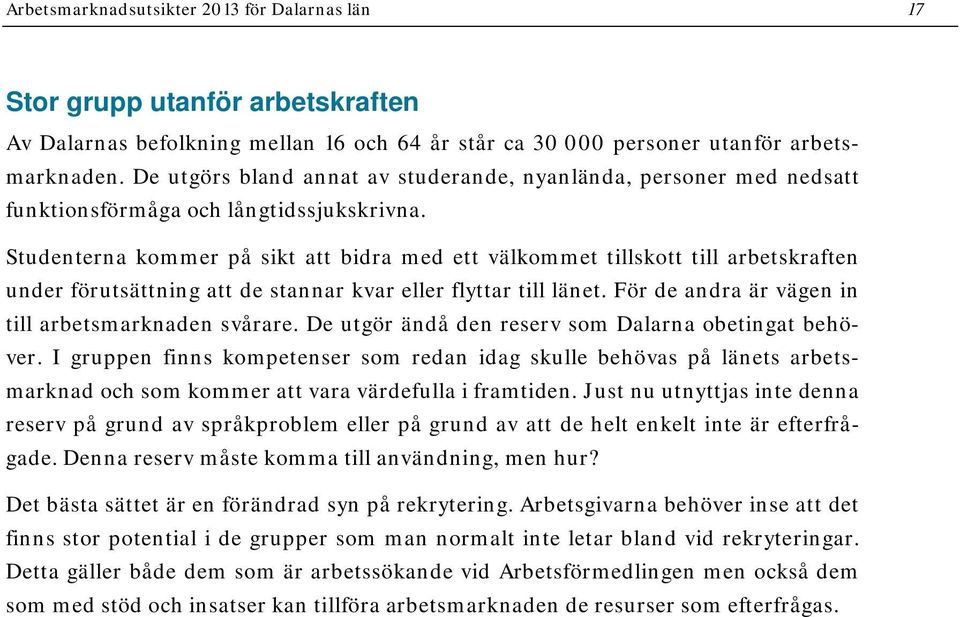 Studenterna kommer på sikt att bidra med ett välkommet tillskott till arbetskraften under förutsättning att de stannar kvar eller flyttar till länet.