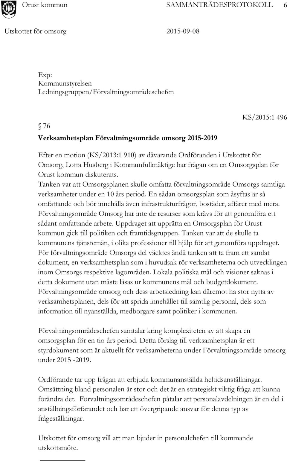 Tanken var att Omsorgsplanen skulle omfatta förvaltningsområde Omsorgs samtliga verksamheter under en 10 års period.