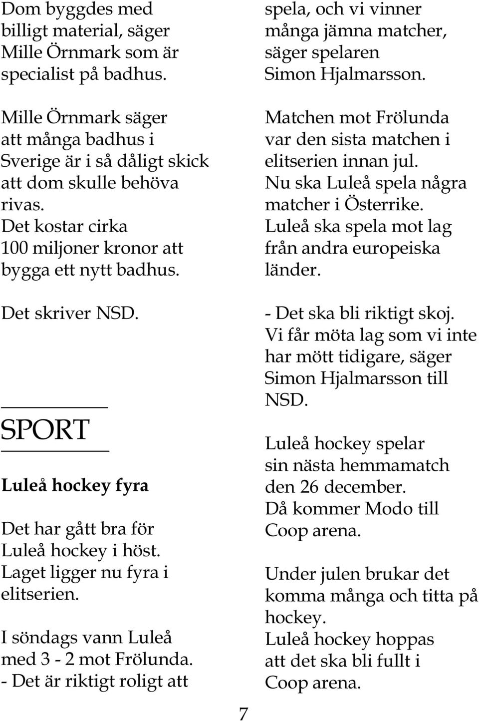I söndags vann Luleå med 3-2 mot Frölunda. - Det är riktigt roligt att 7 spela, och vi vinner många jämna matcher, säger spelaren Simon Hjalmarsson.