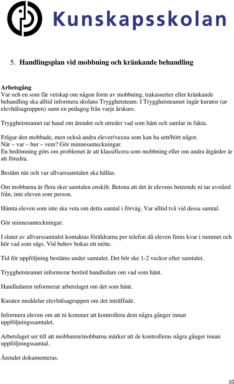 Frågar den mobbade, men också andra elever/vuxna som kan ha sett/hört något. När var hur vem? Gör minnesanteckningar.