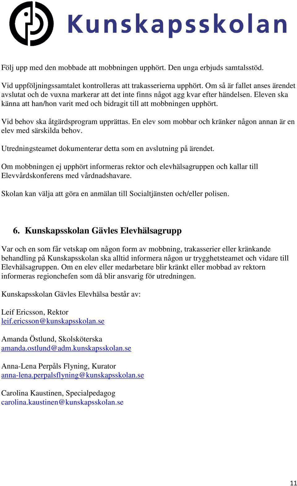 Vid behov ska åtgärdsprogram upprättas. En elev som mobbar och kränker någon annan är en elev med särskilda behov. Utredningsteamet dokumenterar detta som en avslutning på ärendet.