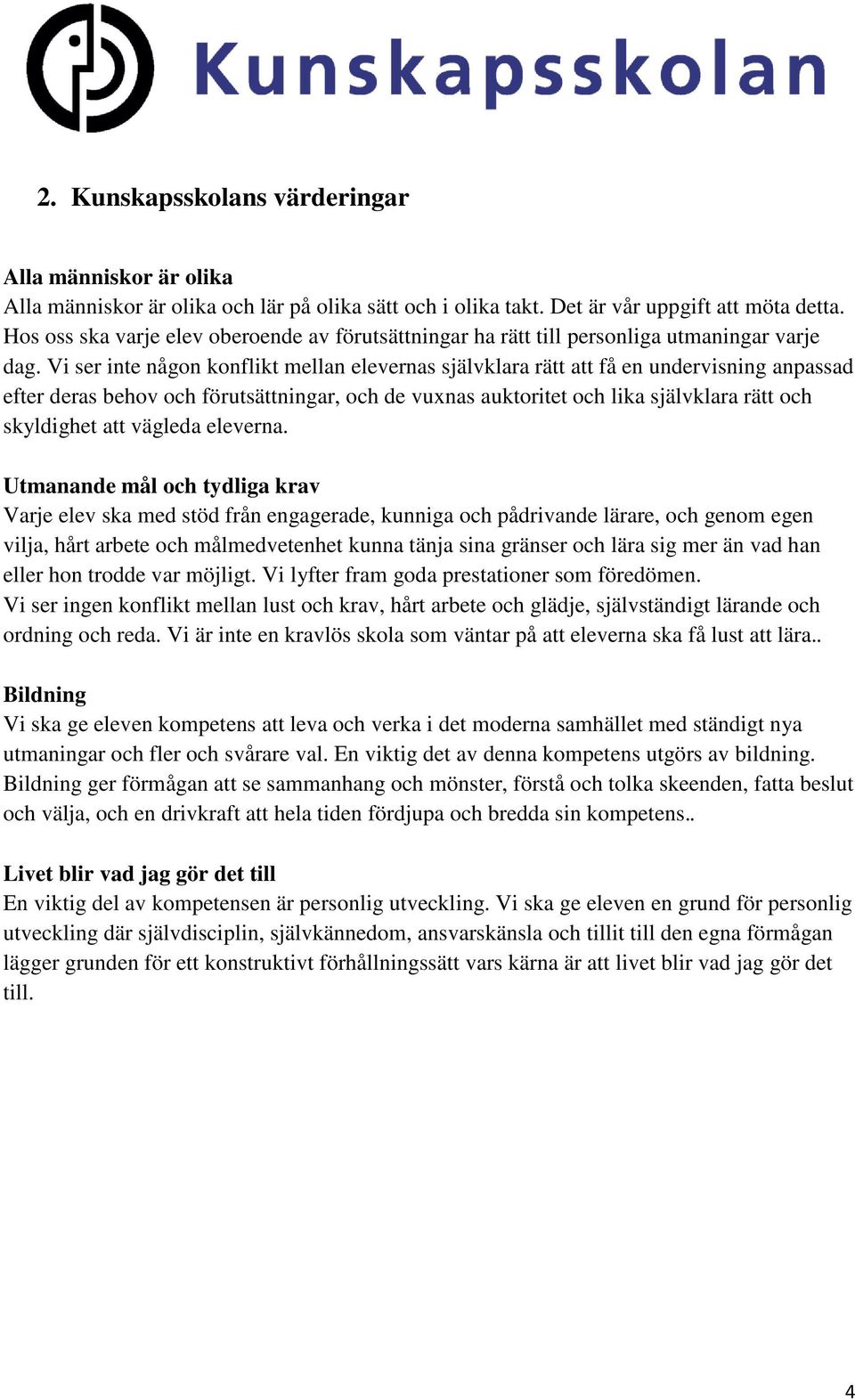 Vi ser inte någon konflikt mellan elevernas självklara rätt att få en undervisning anpassad efter deras behov och förutsättningar, och de vuxnas auktoritet och lika självklara rätt och skyldighet att