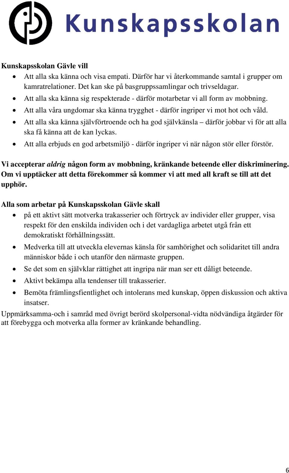 Att alla ska känna självförtroende och ha god självkänsla därför jobbar vi för att alla ska få känna att de kan lyckas.