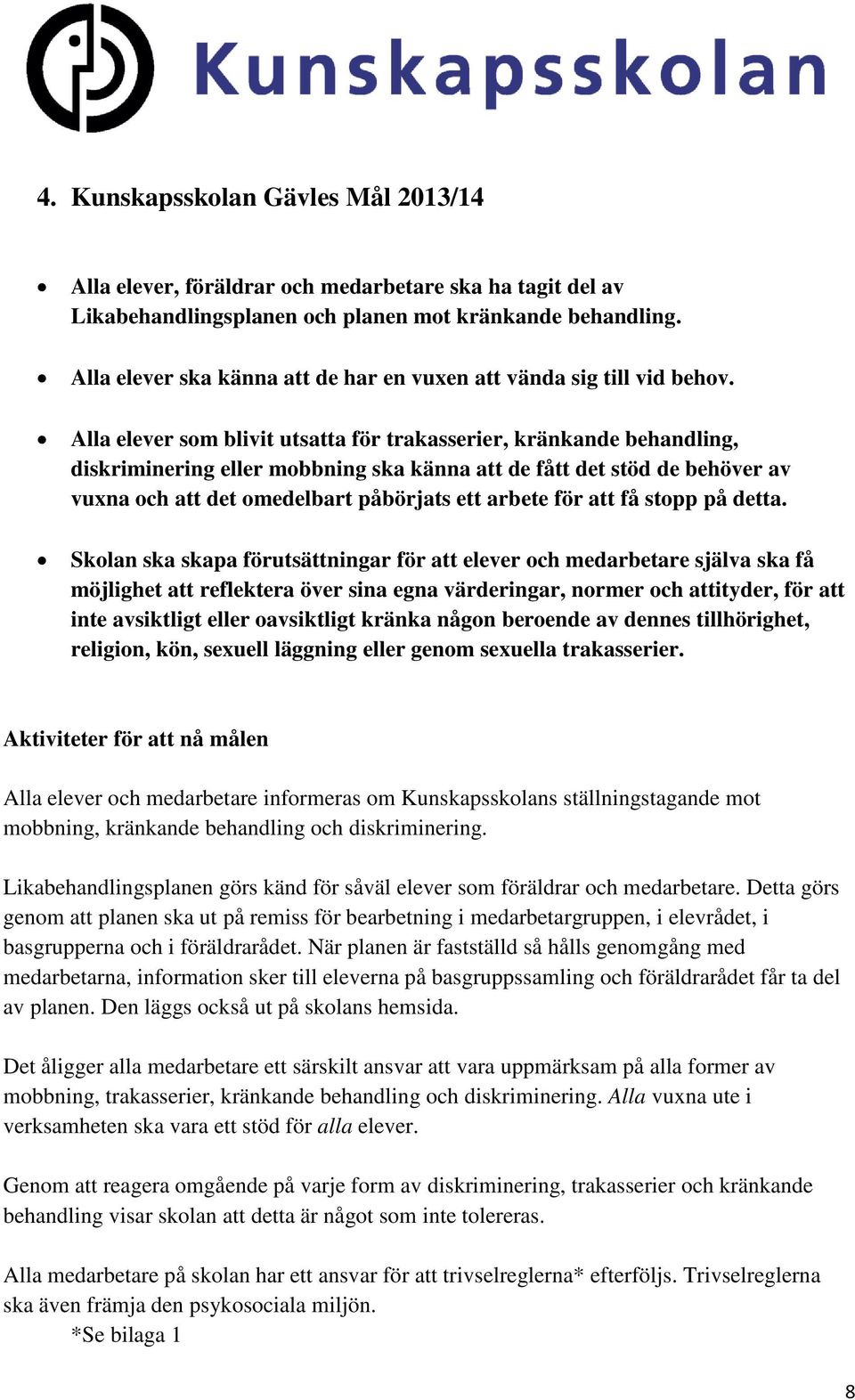 Alla elever som blivit utsatta för trakasserier, kränkande behandling, diskriminering eller mobbning ska känna att de fått det stöd de behöver av vuxna och att det omedelbart påbörjats ett arbete för