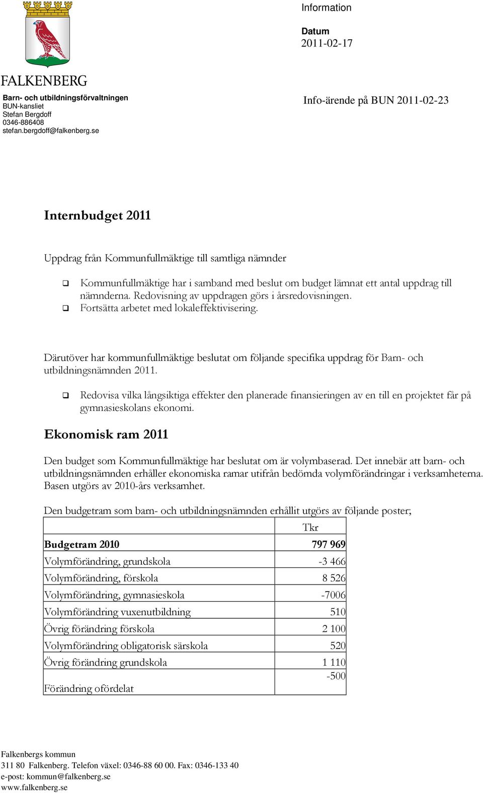 Redovisning av uppdragen görs i årsredovisningen. Fortsätta arbetet med lokaleffektivisering.