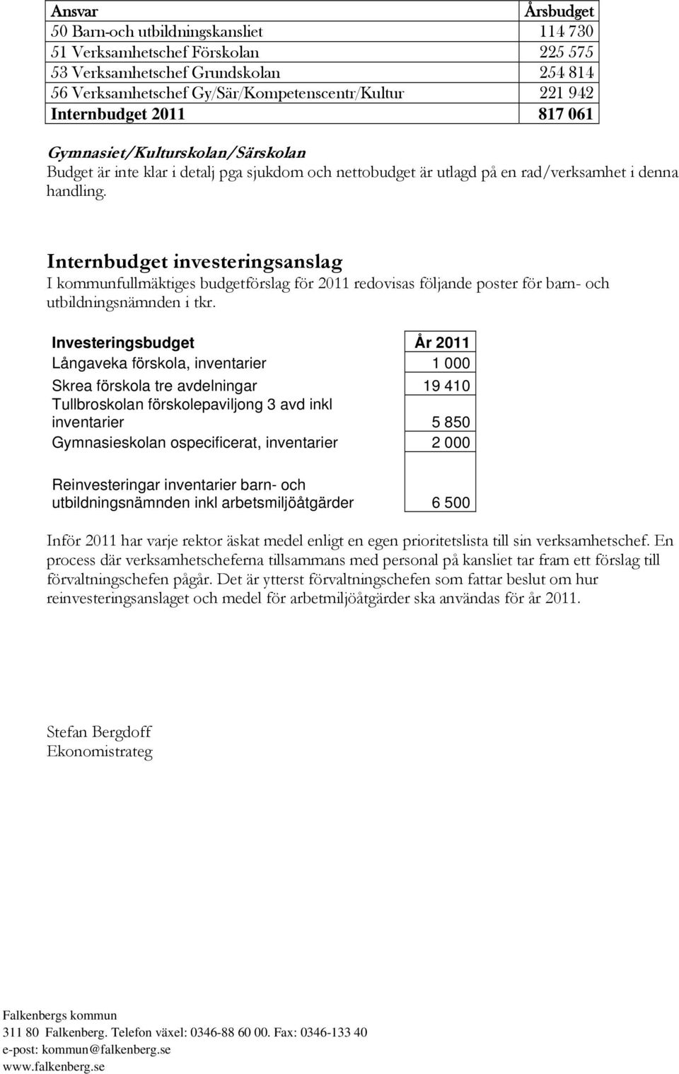 Internbudget investeringsanslag I kommunfullmäktiges budgetförslag för 2011 redovisas följande poster för barn- och utbildningsnämnden i tkr.