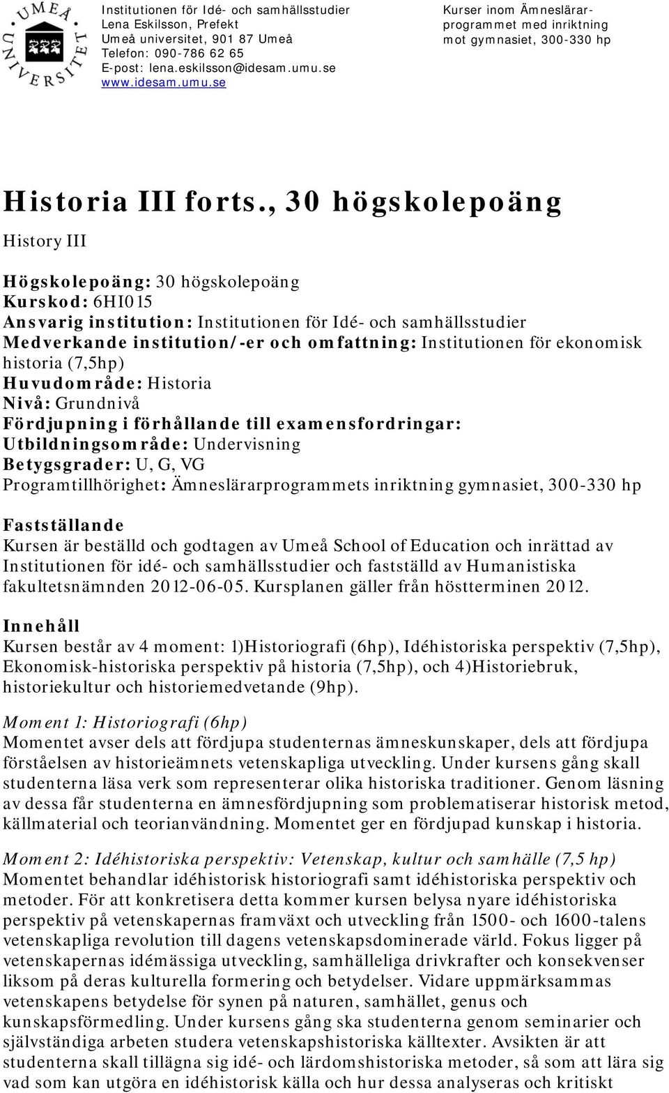 Institutionen för ekonomisk historia (7,5hp) Huvudområde: Historia Nivå: Grundnivå Fördjupning i förhållande till examensfordringar: Utbildningsområde: Undervisning Betygsgrader: U, G, VG