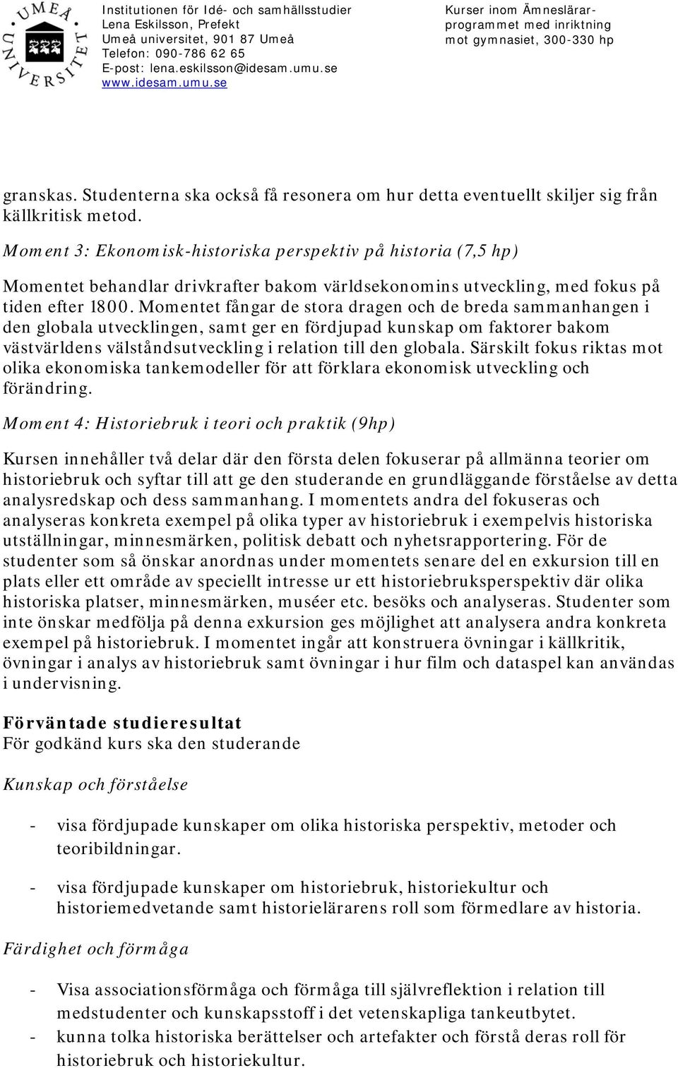 Momentet fångar de stora dragen och de breda sammanhangen i den globala utvecklingen, samt ger en fördjupad kunskap om faktorer bakom västvärldens välståndsutveckling i relation till den globala.