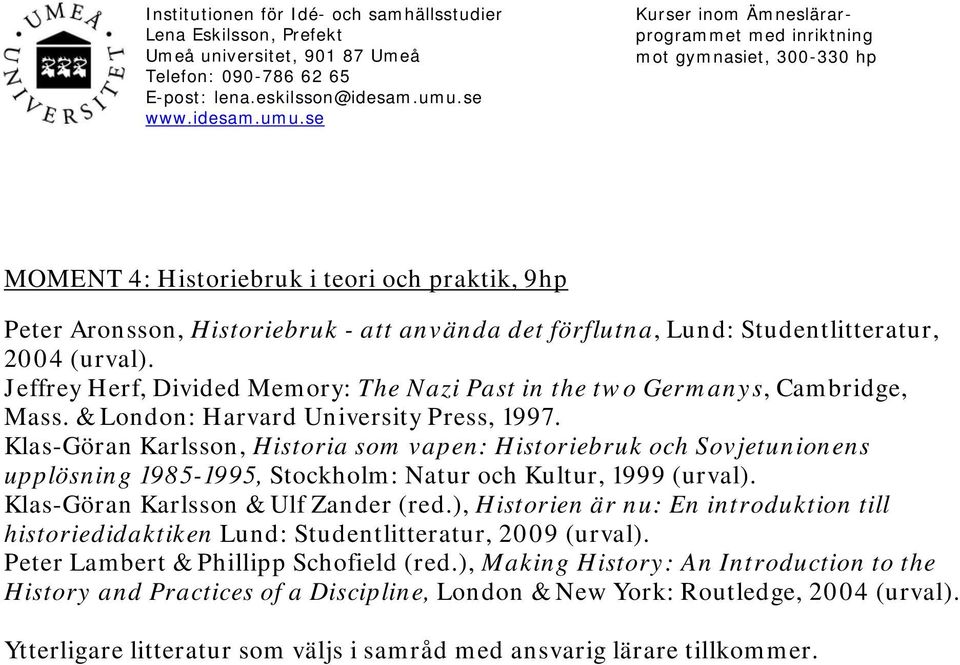 Klas-Göran Karlsson, Historia som vapen: Historiebruk och Sovjetunionens upplösning 1985-1995, Stockholm: Natur och Kultur, 1999 (urval). Klas-Göran Karlsson & Ulf Zander (red.