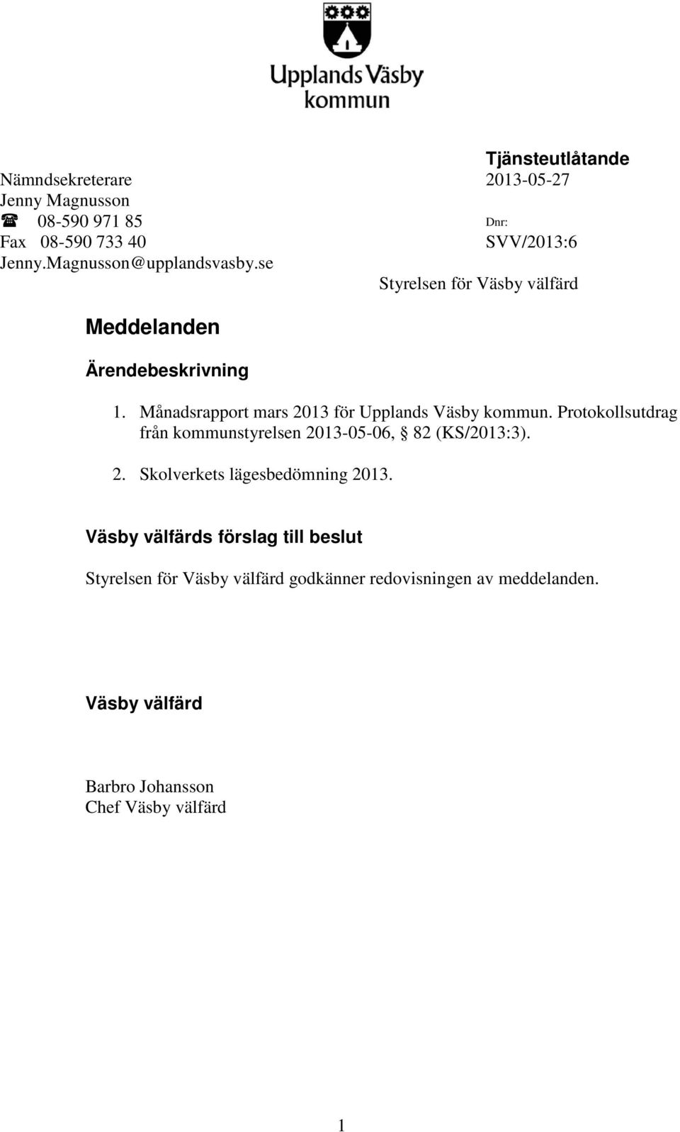 Månadsrapport mars 2013 för Upplands Väsby kommun. Protokollsutdrag från kommunstyrelsen 2013-05-06, 82 (KS/2013:3). 2. Skolverkets lägesbedömning 2013.