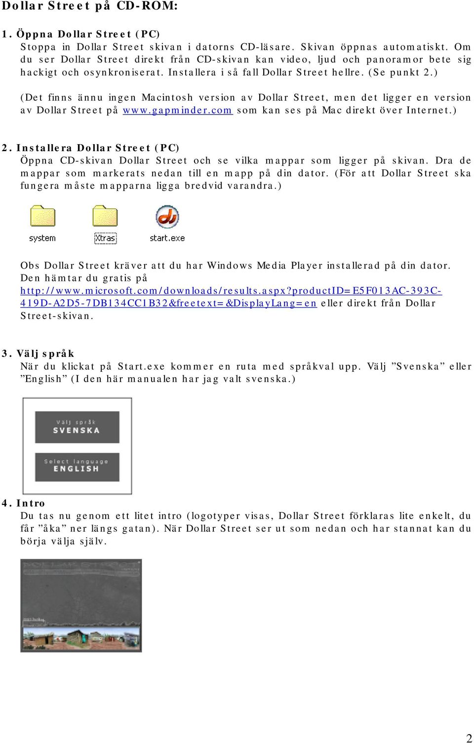 ) (Det finns ännu ingen Macintosh version av Dollar Street, men det ligger en version av Dollar Street på www.gapminder.com som kan ses på Mac direkt över Internet.) 2.