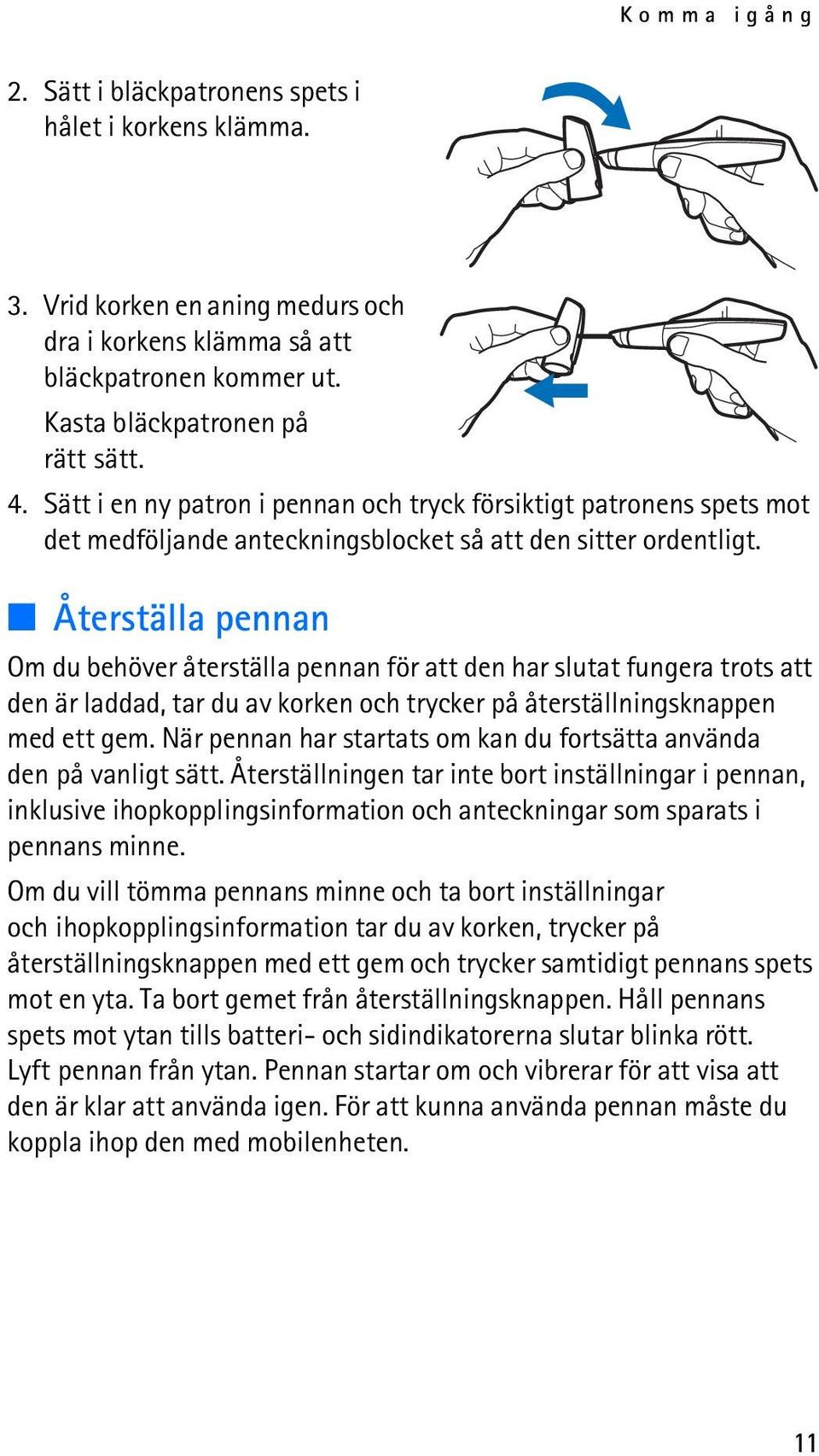 Återställa pennan Om du behöver återställa pennan för att den har slutat fungera trots att den är laddad, tar du av korken och trycker på återställningsknappen med ett gem.