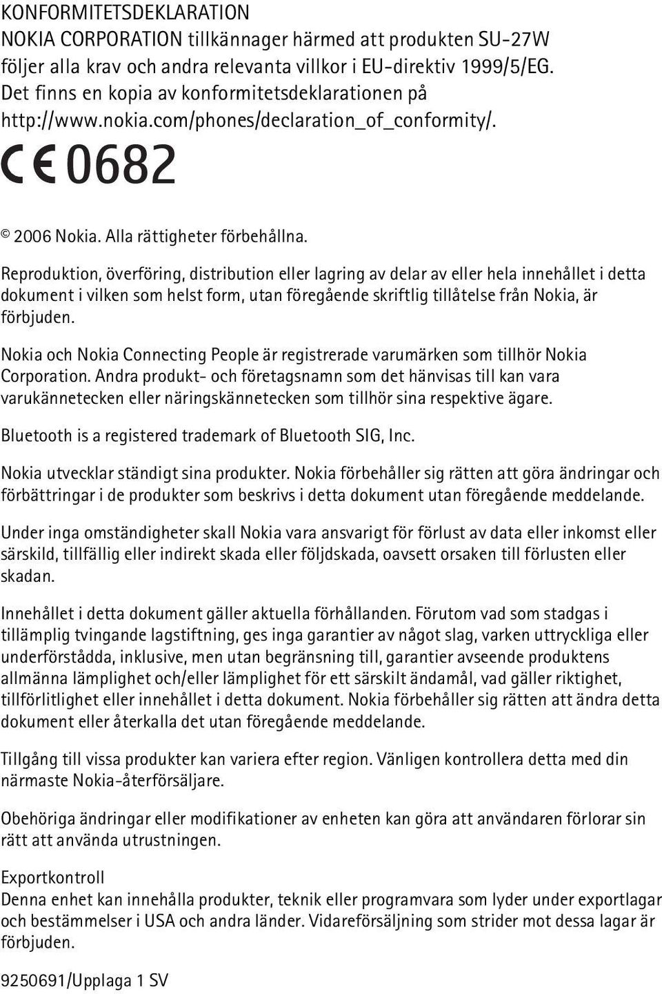 Reproduktion, överföring, distribution eller lagring av delar av eller hela innehållet i detta dokument i vilken som helst form, utan föregående skriftlig tillåtelse från Nokia, är förbjuden.