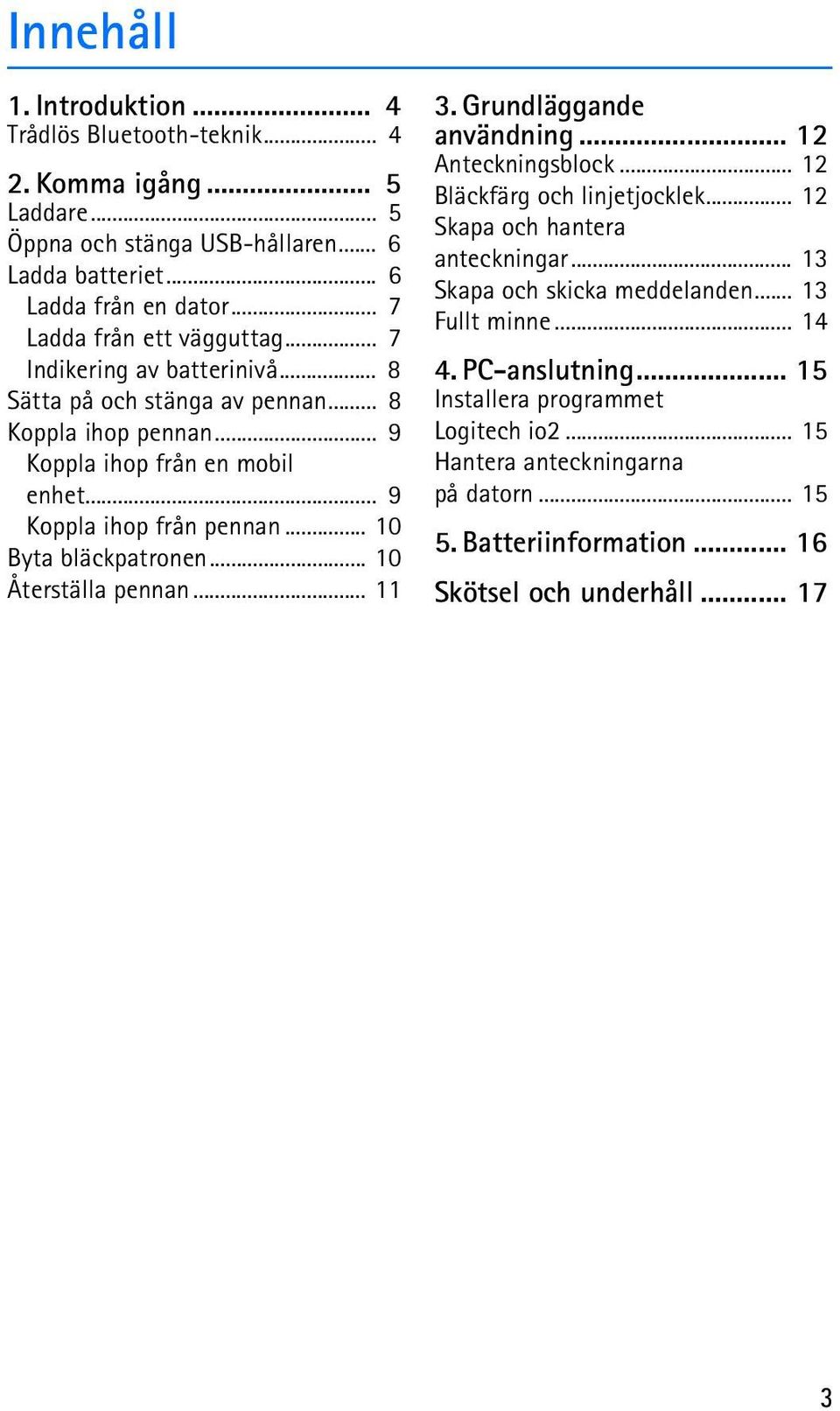 .. 10 Byta bläckpatronen... 10 Återställa pennan... 11 3. Grundläggande användning... 12 Anteckningsblock... 12 Bläckfärg och linjetjocklek... 12 Skapa och hantera anteckningar.