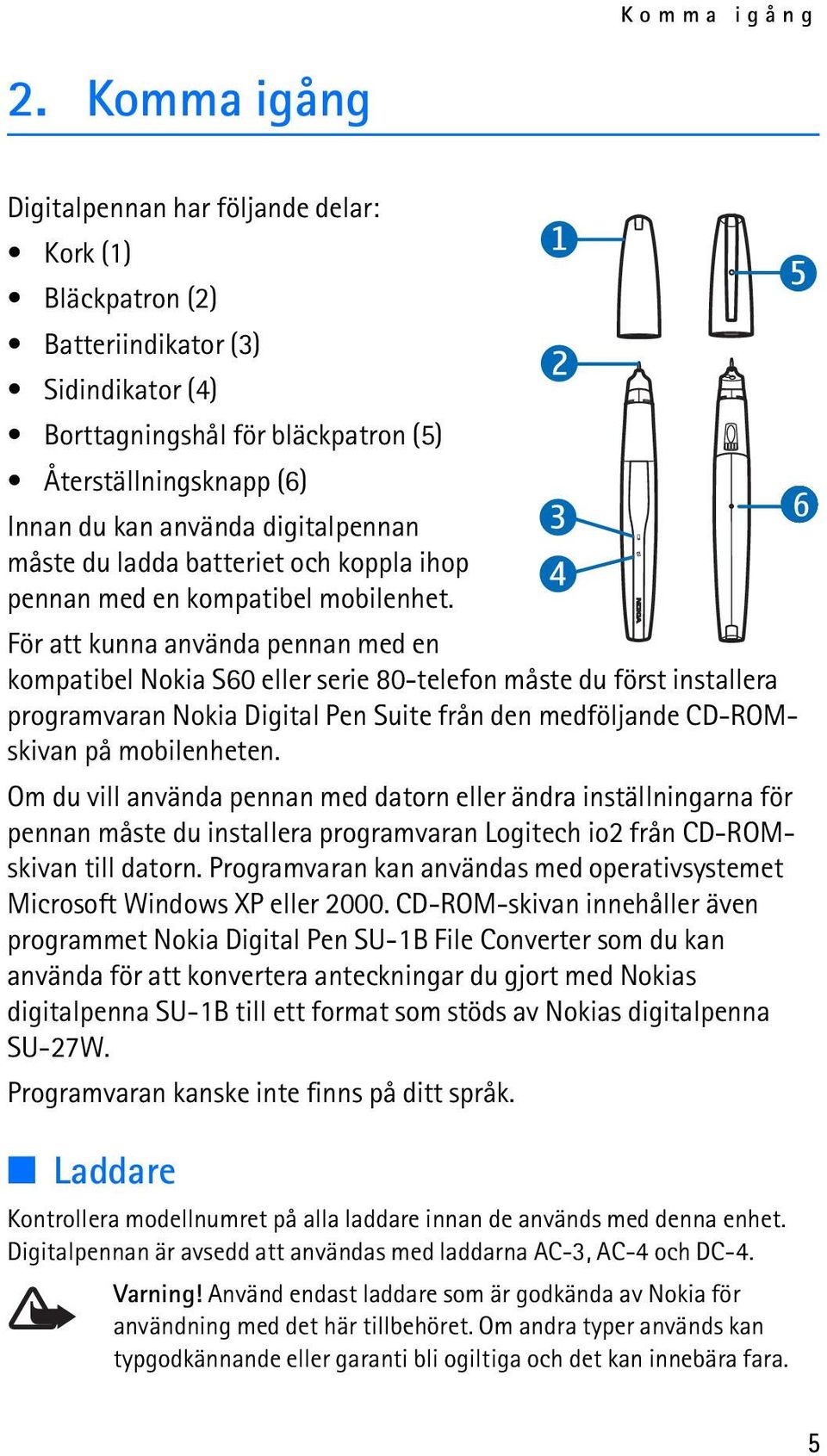 digitalpennan måste du ladda batteriet och koppla ihop pennan med en kompatibel mobilenhet.