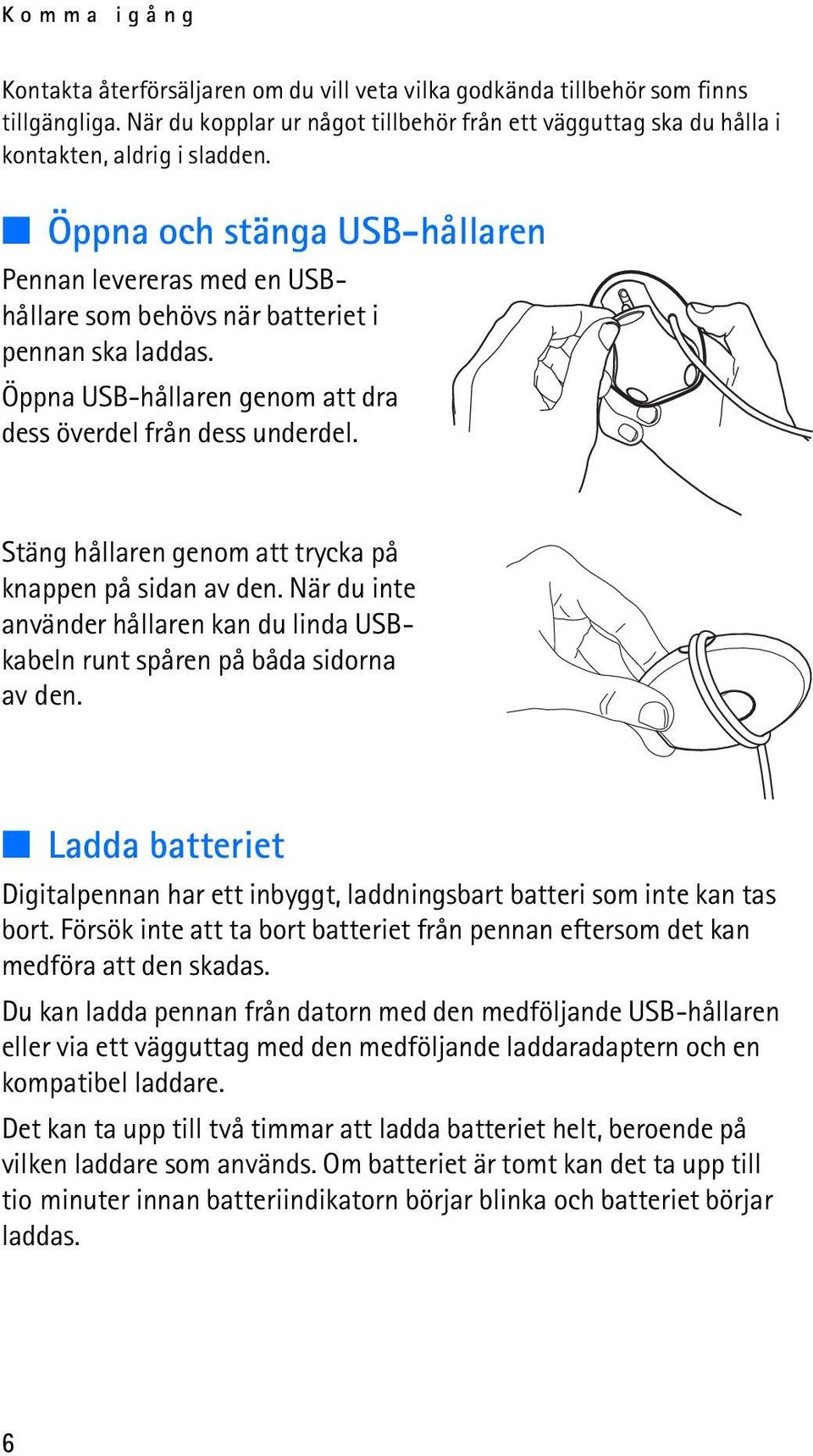 Stäng hållaren genom att trycka på knappen på sidan av den. När du inte använder hållaren kan du linda USBkabeln runt spåren på båda sidorna av den.