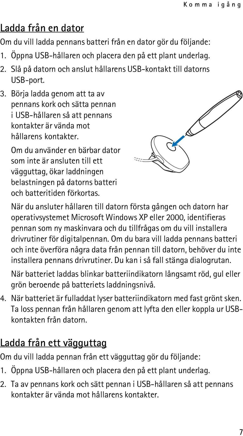 Börja ladda genom att ta av pennans kork och sätta pennan i USB-hållaren så att pennans kontakter är vända mot hållarens kontakter.