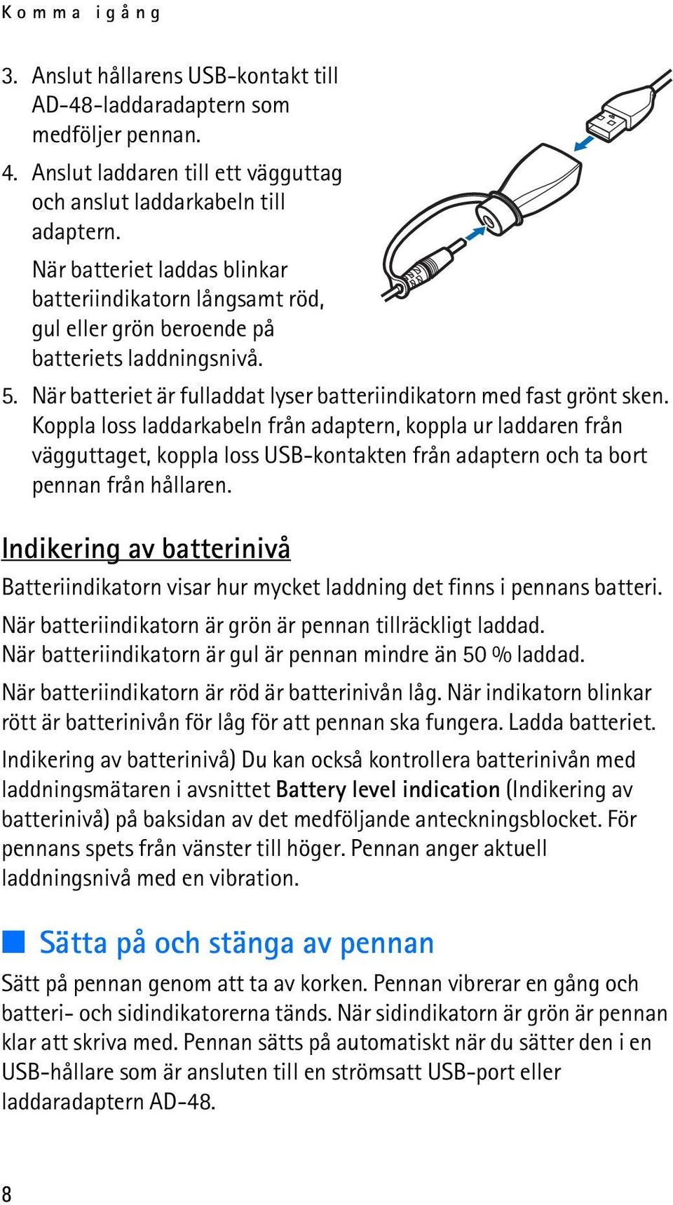 Koppla loss laddarkabeln från adaptern, koppla ur laddaren från vägguttaget, koppla loss USB-kontakten från adaptern och ta bort pennan från hållaren.