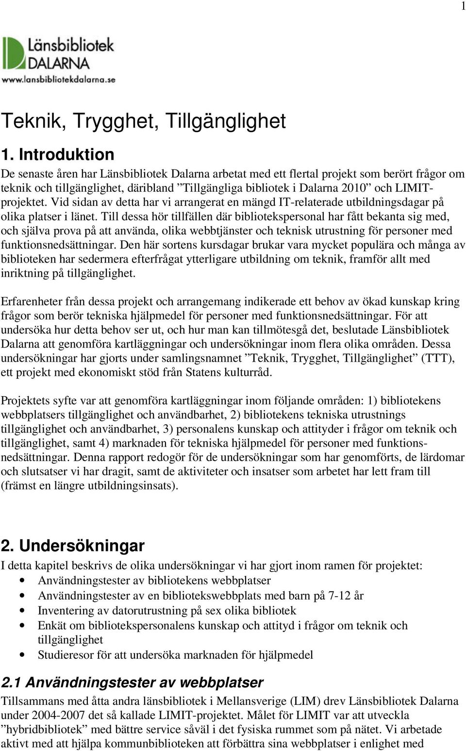 LIMITprojektet. Vid sidan av detta har vi arrangerat en mängd IT-relaterade utbildningsdagar på olika platser i länet.