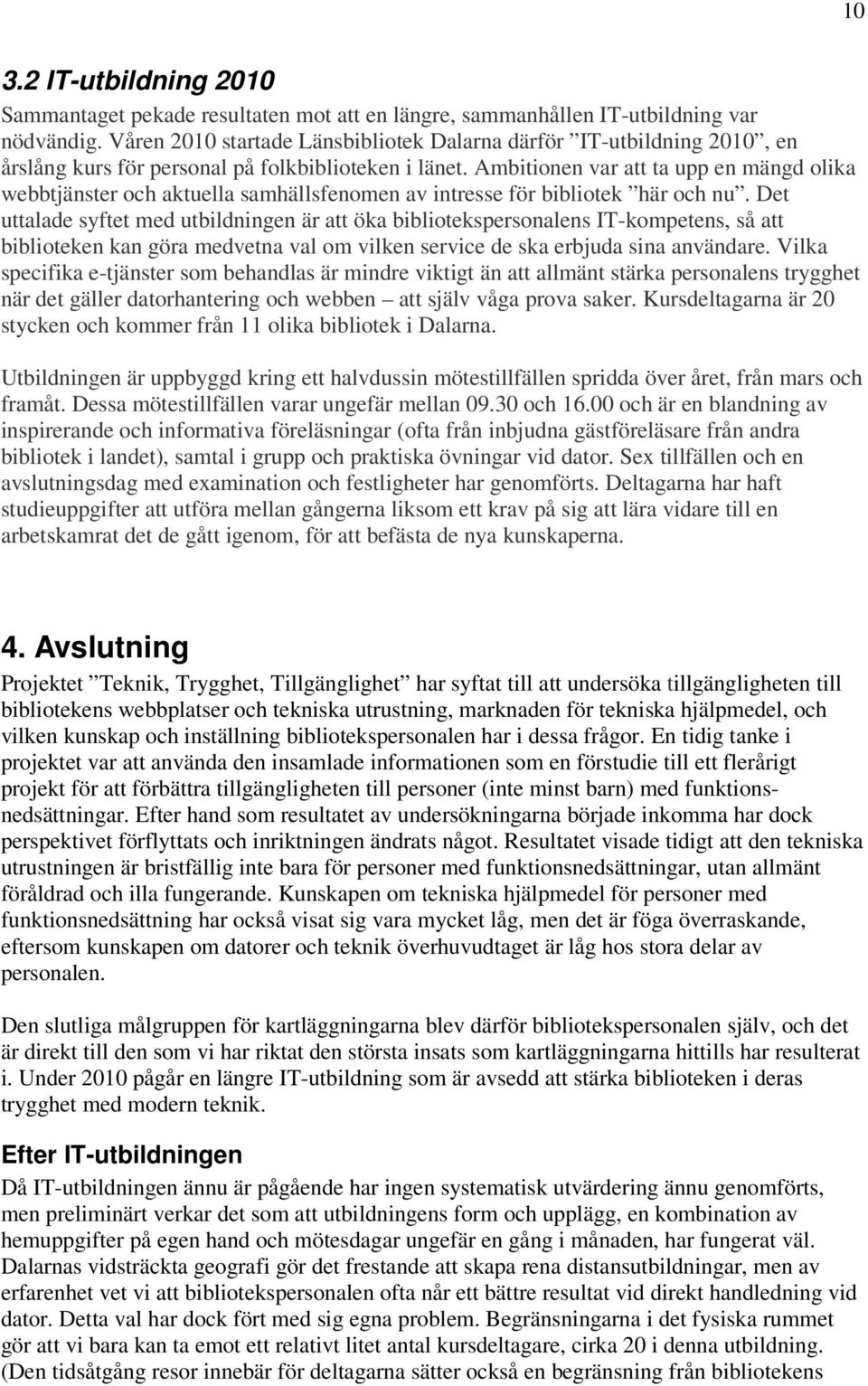 Ambitionen var att ta upp en mängd olika webbtjänster och aktuella samhällsfenomen av intresse för bibliotek här och nu.