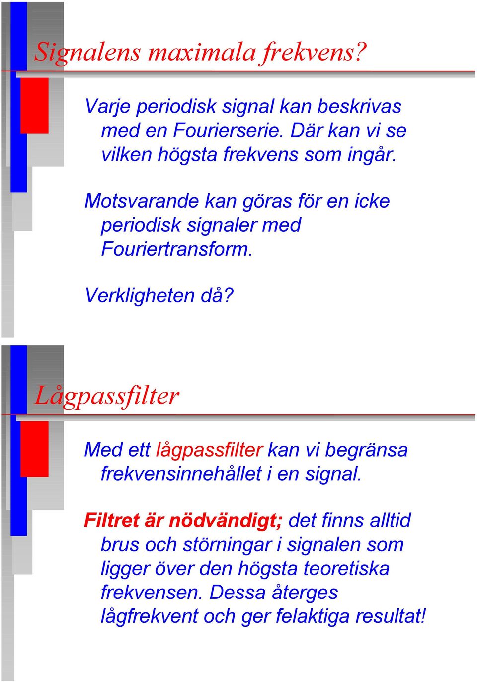 Verkligheten dœ? LŒgpassfilter Med ett lœgpassfilter kan vi begršnsa frekvensinnehœllet i en signal.