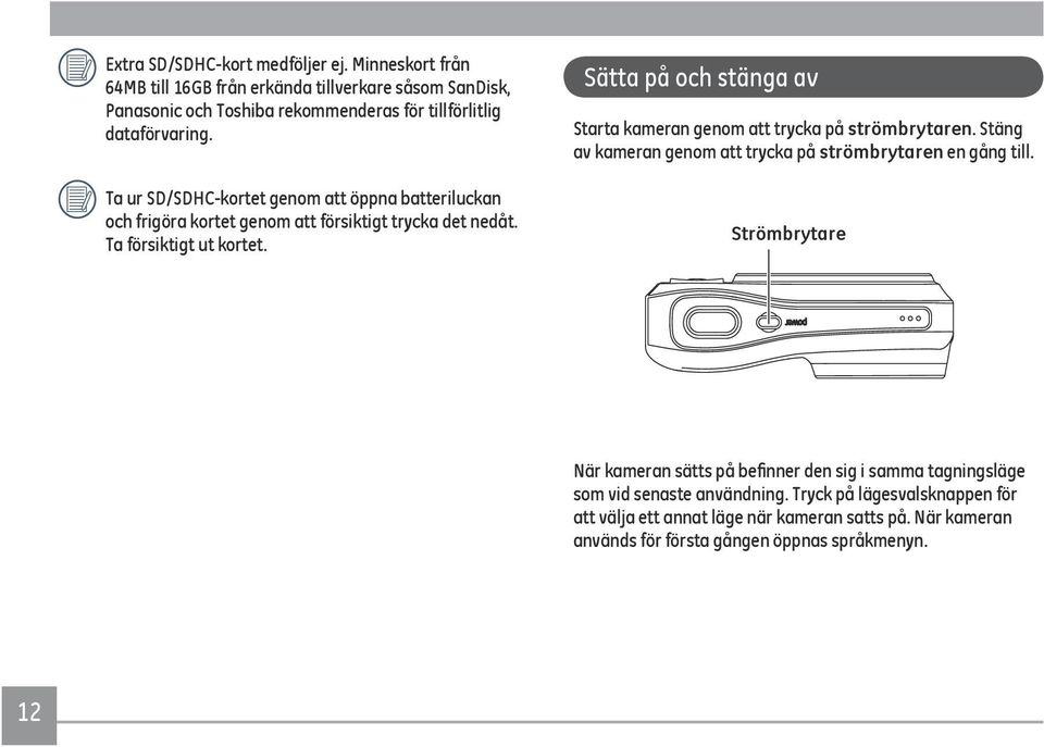 Ta ur SD/SDHC-kortet genom att öppna batteriluckan och frigöra kortet genom att försiktigt trycka det nedåt. Ta försiktigt ut kortet.